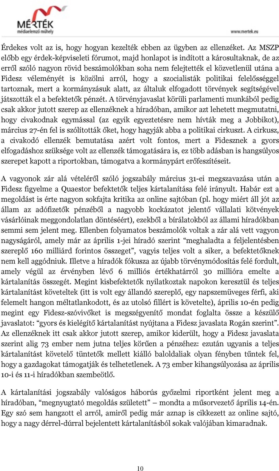 közölni arról, hogy a szocialisták politikai felelősséggel tartoznak, mert a kormányzásuk alatt, az általuk elfogadott törvények segítségével játszották el a befektetők pénzét.