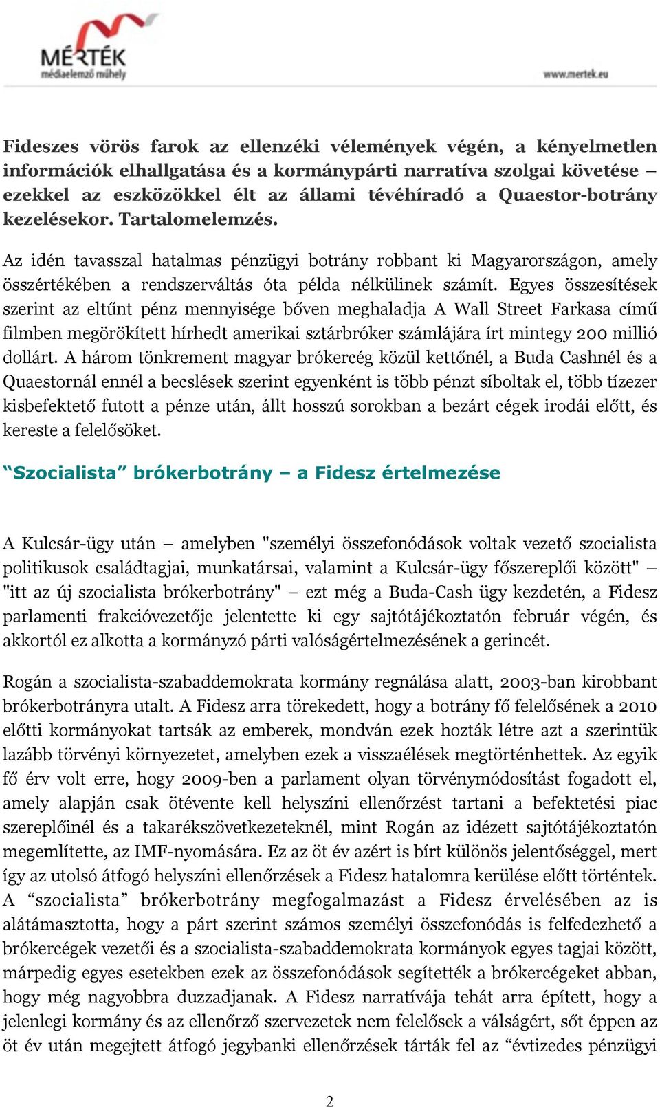 Egyes összesítések szerint az eltűnt pénz mennyisége bőven meghaladja A Wall Street Farkasa című filmben megörökített hírhedt amerikai sztárbróker számlájára írt mintegy 200 millió dollárt.