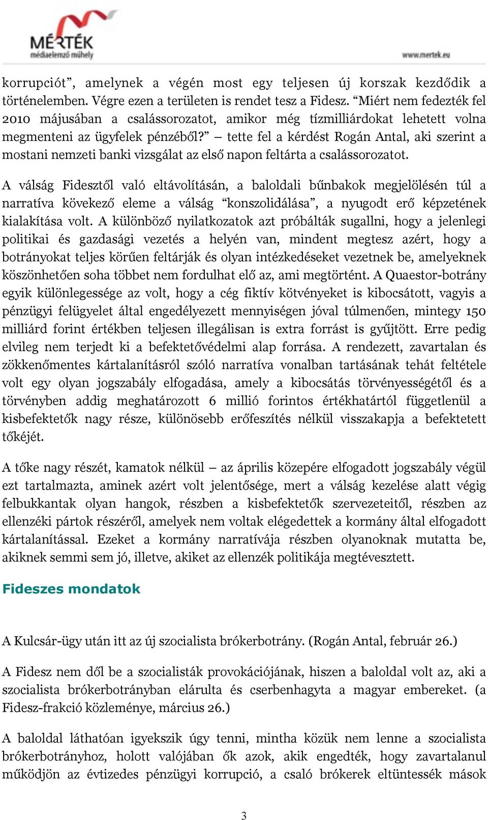 tette fel a kérdést Rogán Antal, aki szerint a mostani nemzeti banki vizsgálat az első napon feltárta a csalássorozatot.