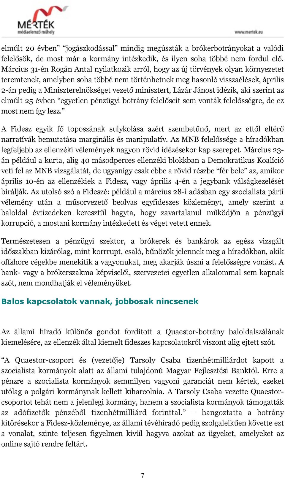 vezető minisztert, Lázár Jánost idézik, aki szerint az elmúlt 25 évben egyetlen pénzügyi botrány felelőseit sem vonták felelősségre, de ez most nem így lesz.