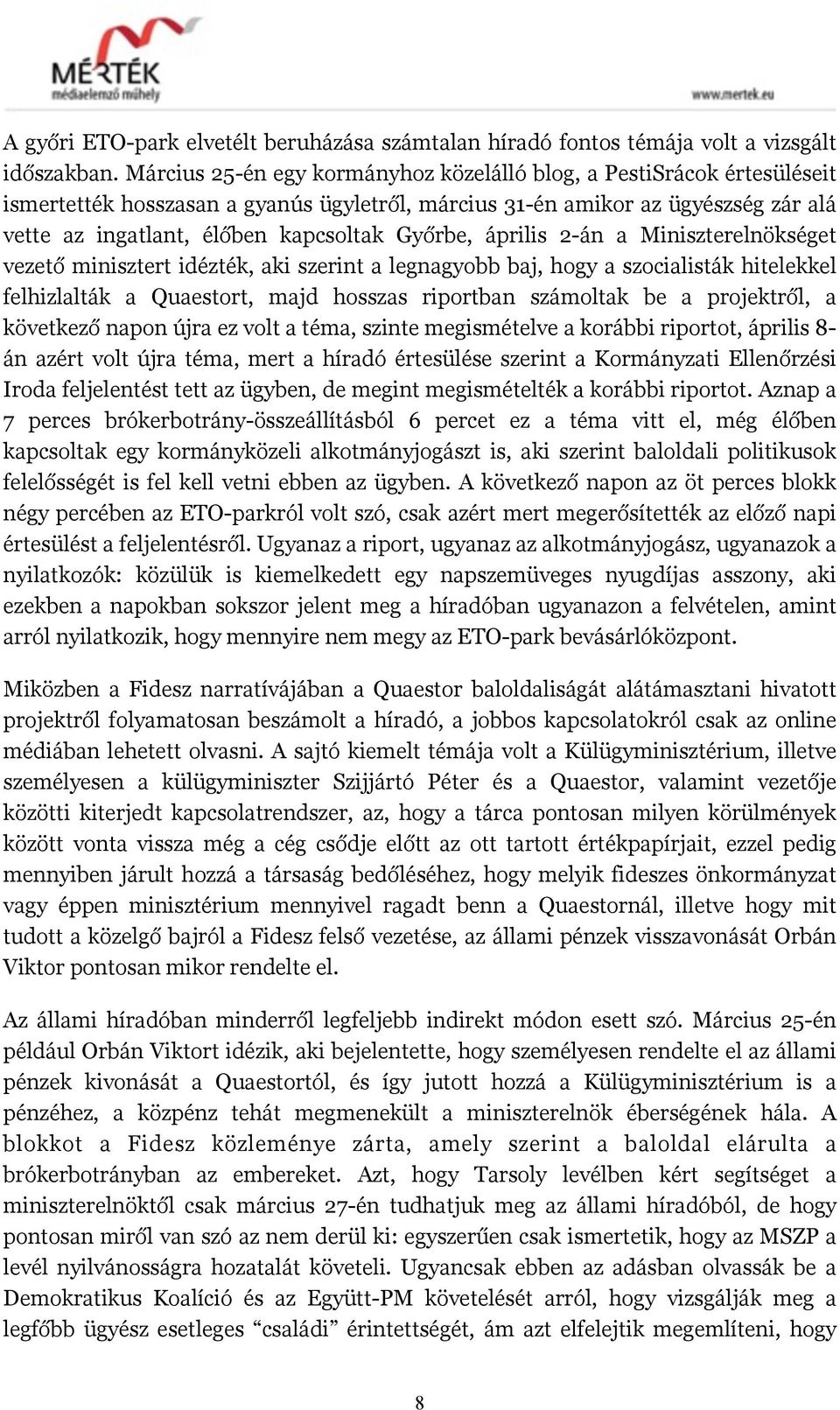 Győrbe, április 2-án a Miniszterelnökséget vezető minisztert idézték, aki szerint a legnagyobb baj, hogy a szocialisták hitelekkel felhizlalták a Quaestort, majd hosszas riportban számoltak be a