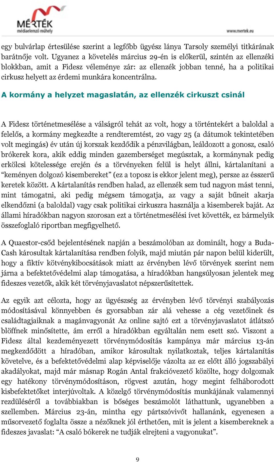 A kormány a helyzet magaslatán, az ellenzék cirkuszt csinál A Fidesz történetmesélése a válságról tehát az volt, hogy a történtekért a baloldal a felelős, a kormány megkezdte a rendteremtést, 20 vagy