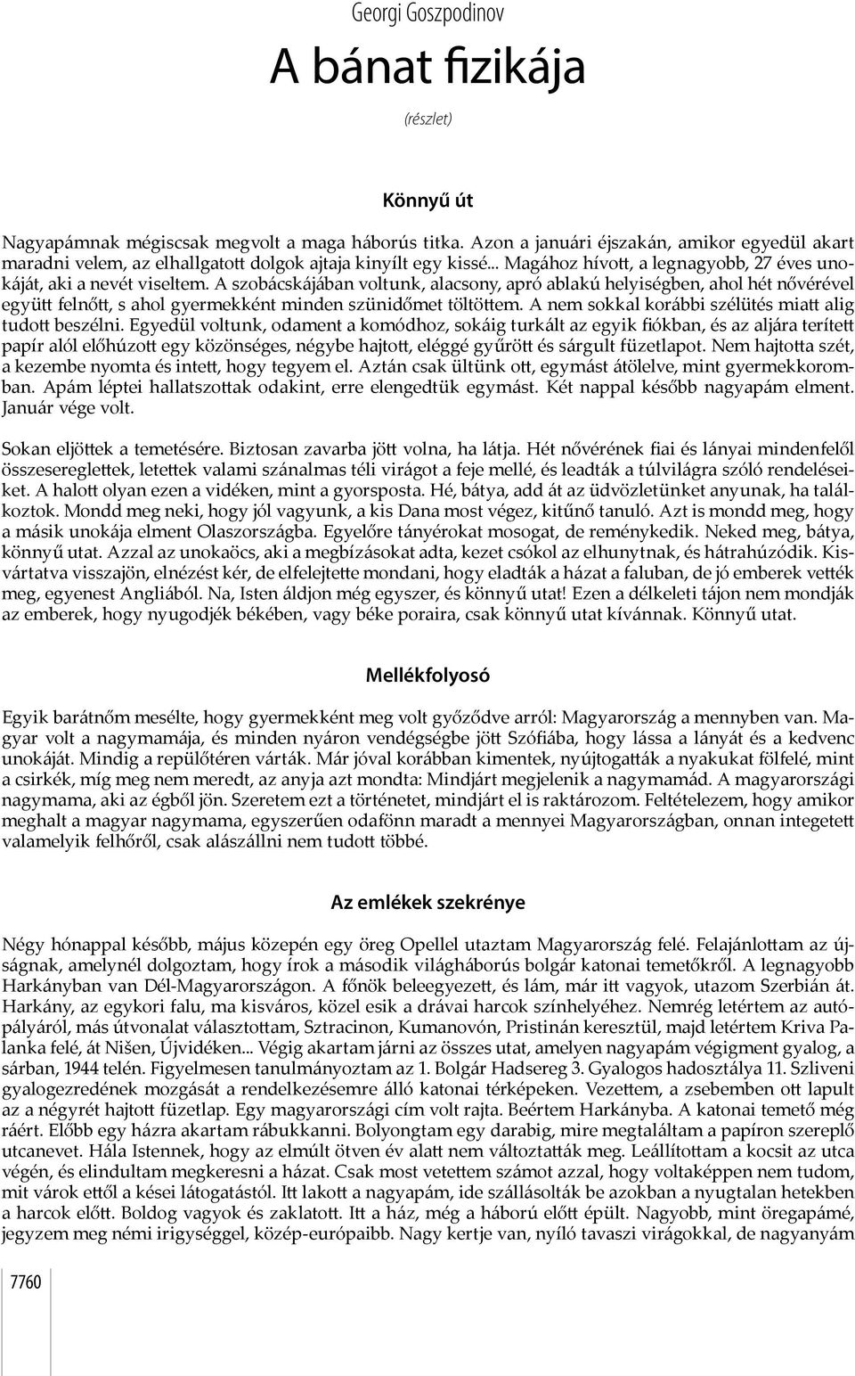 A szobácskájában voltunk, alacsony, apró ablakú helyiségben, ahol hét nővérével együ felnő, s ahol gyermekként minden szünidőmet töltöem. A nem sokkal korábbi szélütés mia alig tudo beszélni.