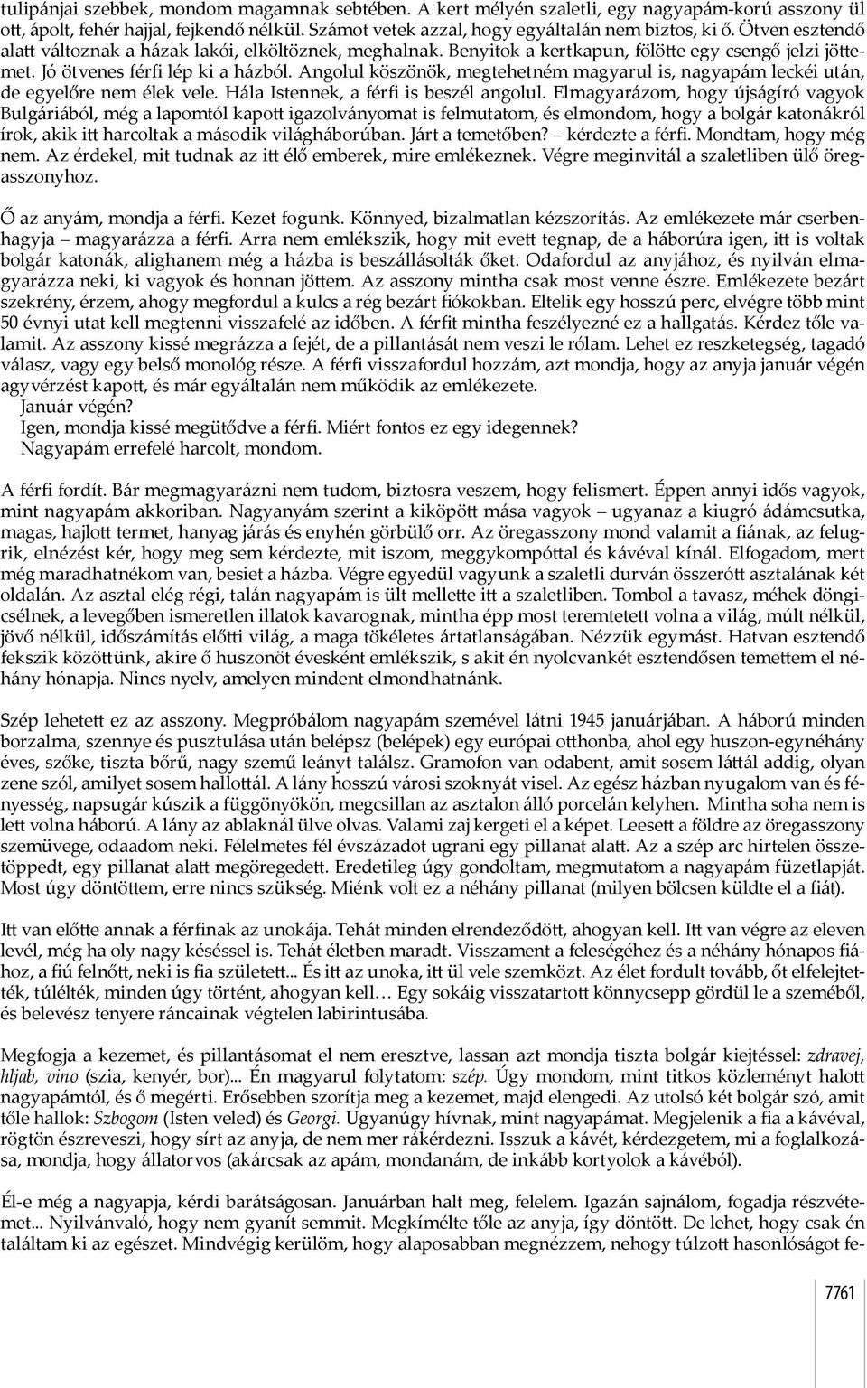 Angolul köszönök, megtehetném magyarul is, nagyapám leckéi után, de egyelőre nem élek vele. Hála Istennek, a férfi is beszél angolul.