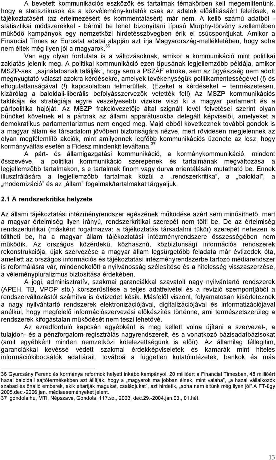 A kellő számú adatból - statisztikai módszerekkel - bármit be lehet bizonyítani típusú Murphy-törvény szellemében működő kampányok egy nemzetközi hirdetésszövegben érik el csúcspontjukat.