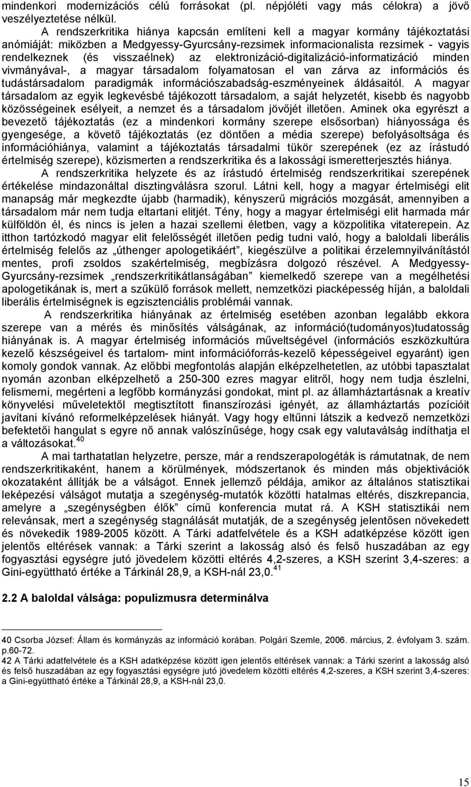 elektronizáció-digitalizáció-informatizáció minden vivmányával-, a magyar társadalom folyamatosan el van zárva az információs és tudástársadalom paradigmák információszabadság-eszményeinek áldásaitól.