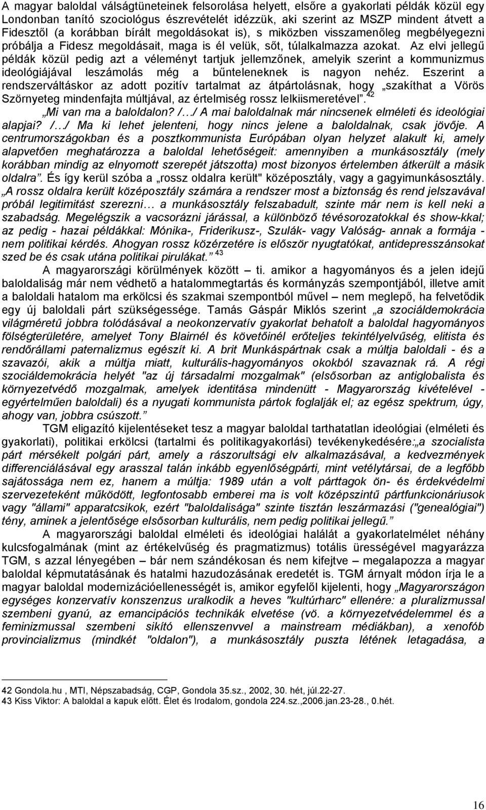 Az elvi jellegű példák közül pedig azt a véleményt tartjuk jellemzőnek, amelyik szerint a kommunizmus ideológiájával leszámolás még a bűnteleneknek is nagyon nehéz.