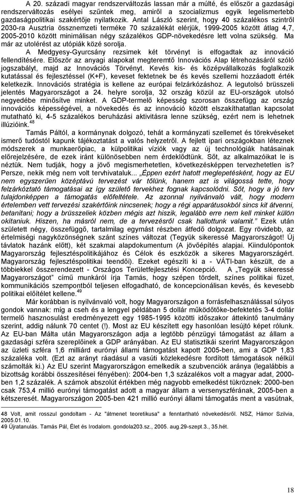 Antal László szerint, hogy 40 százalékos szintről 2030-ra Ausztria össznemzeti terméke 70 százalékát elérjük, 1999-2005 között átlag 4,7, 2005-2010 között minimálisan négy százalékos GDP-növekedésre