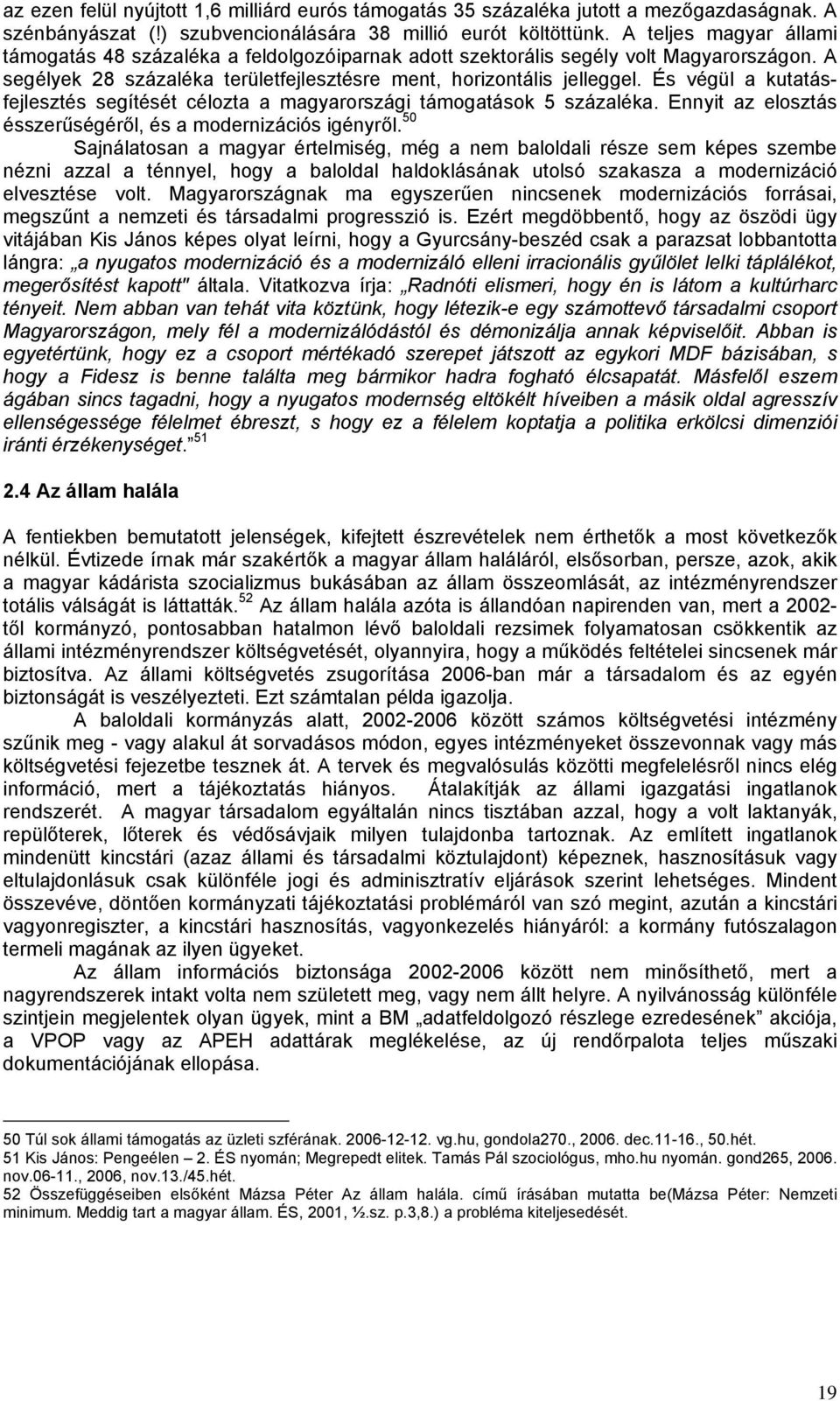 És végül a kutatásfejlesztés segítését célozta a magyarországi támogatások 5 százaléka. Ennyit az elosztás ésszerűségéről, és a modernizációs igényről.