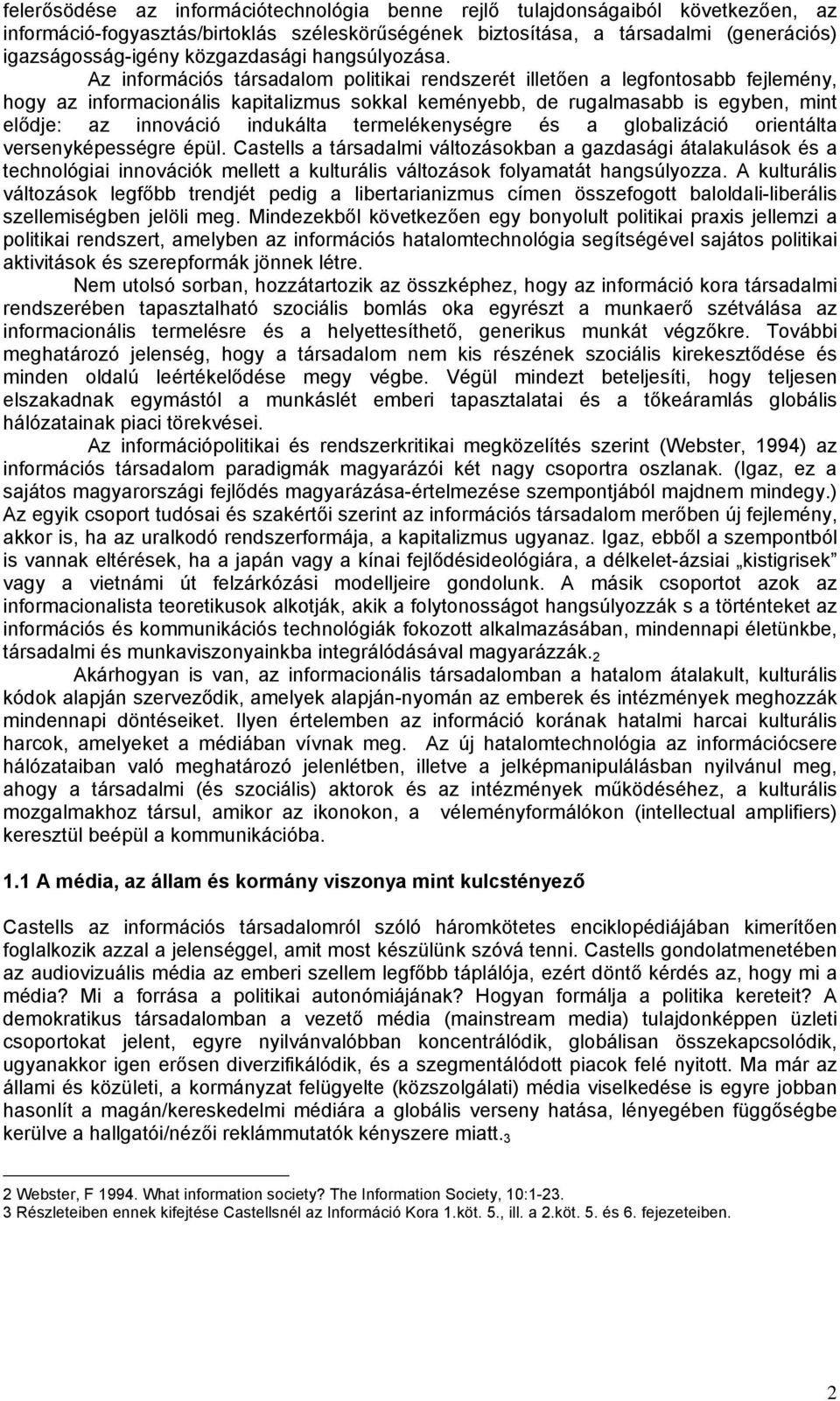 Az információs társadalom politikai rendszerét illetően a legfontosabb fejlemény, hogy az informacionális kapitalizmus sokkal keményebb, de rugalmasabb is egyben, mint elődje: az innováció indukálta