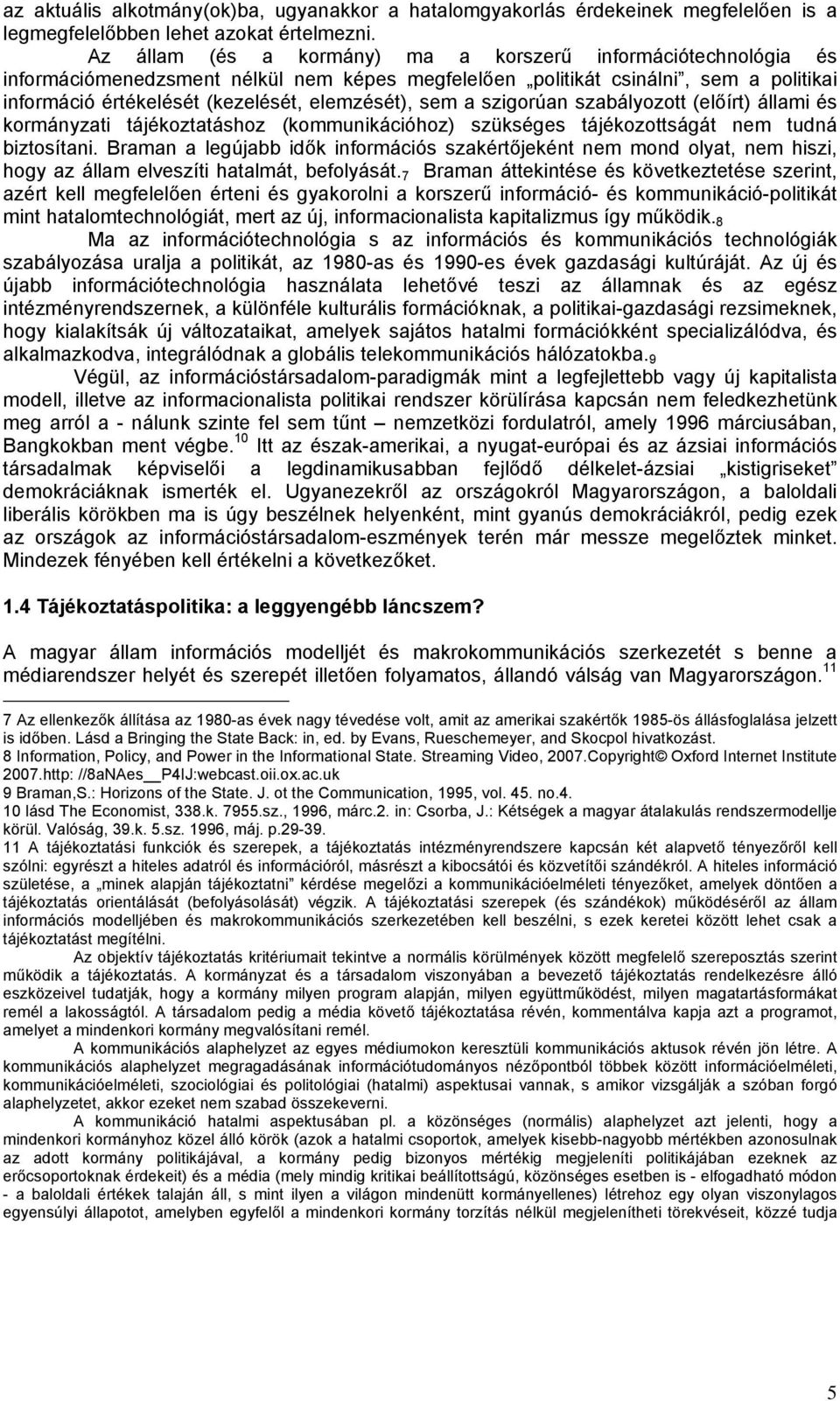 sem a szigorúan szabályozott (előírt) állami és kormányzati tájékoztatáshoz (kommunikációhoz) szükséges tájékozottságát nem tudná biztosítani.