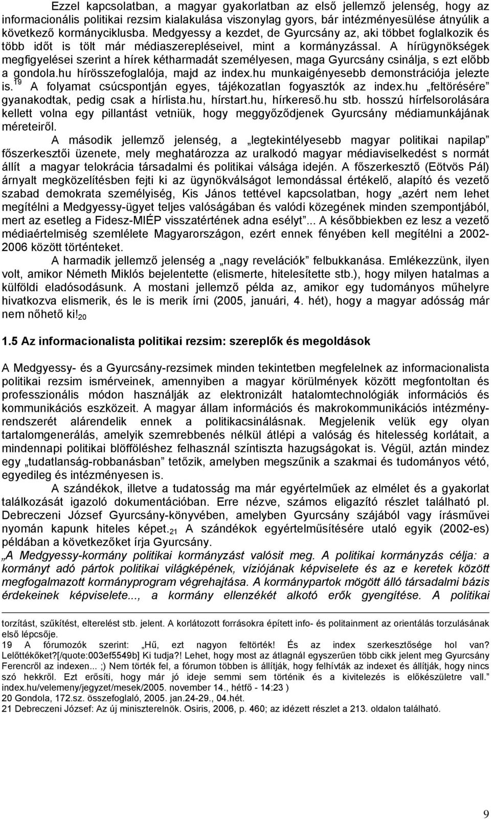 A hírügynökségek megfigyelései szerint a hírek kétharmadát személyesen, maga Gyurcsány csinálja, s ezt előbb a gondola.hu hírösszefoglalója, majd az index.hu munkaigényesebb demonstrációja jelezte is.