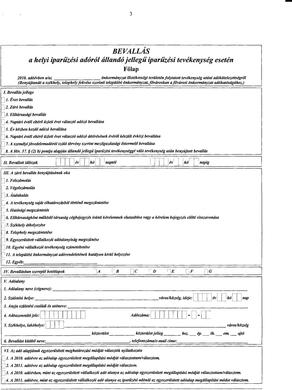 önkormányzat adóhatóságához.) 1. Bevallásjellege Dl. Éves bevallás D2. Záró beval/ás D3. Előtársasági bevallás D4. Naptári évtől eltérő űtleti évet választó adózó bevallása D5.