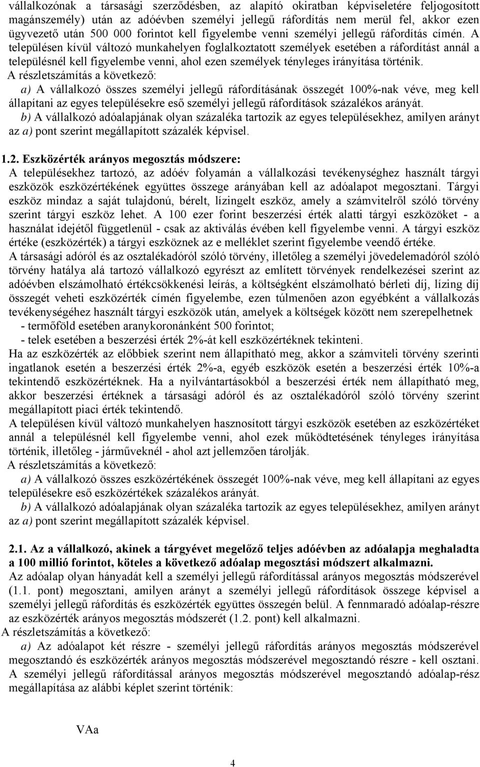 A településen kívül változó munkahelyen foglalkoztatott személyek esetében a ráfordítást annál a településnél kell figyelembe venni, ahol ezen személyek tényleges irányítása történik.