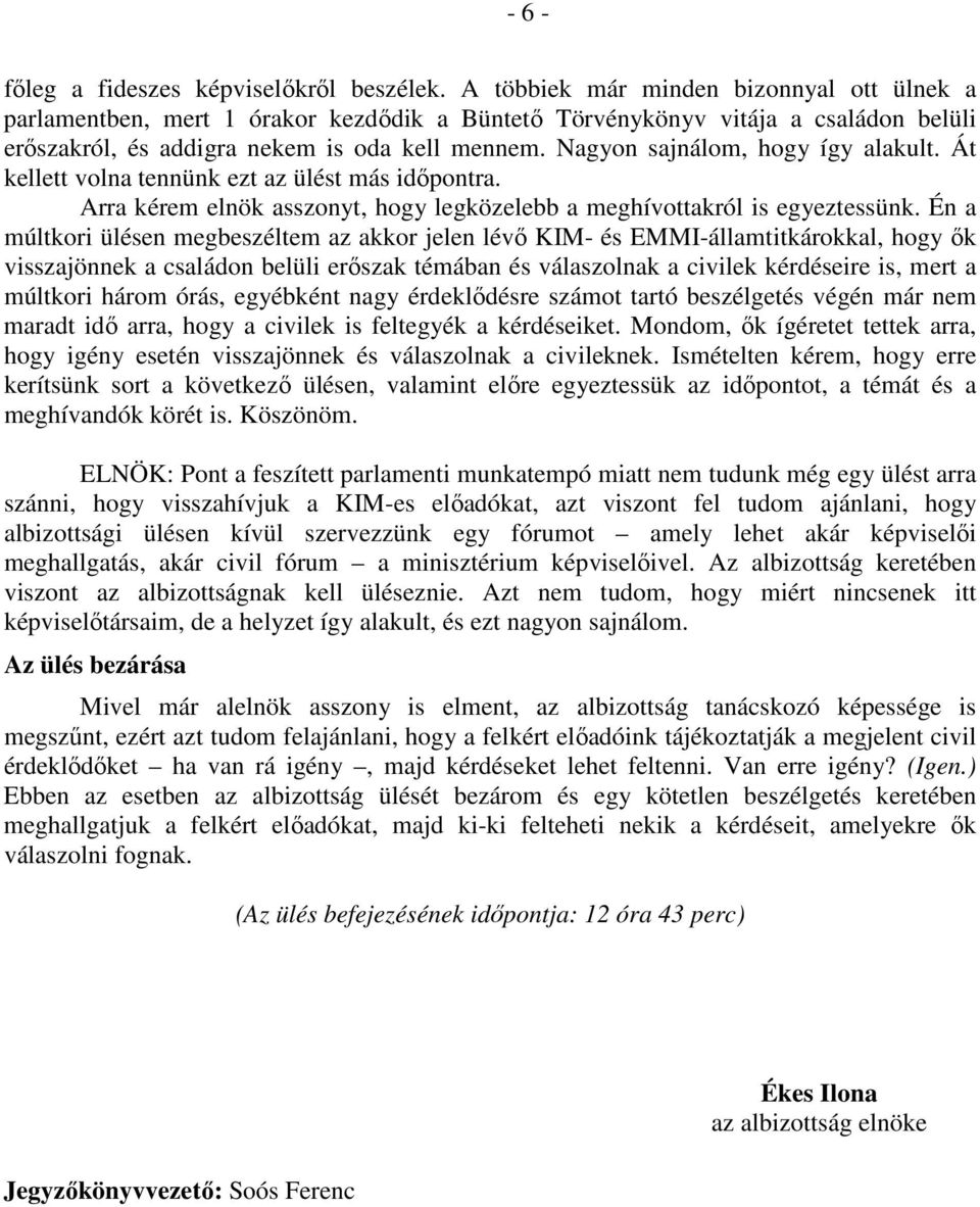 Nagyon sajnálom, hogy így alakult. Át kellett volna tennünk ezt az ülést más időpontra. Arra kérem elnök asszonyt, hogy legközelebb a meghívottakról is egyeztessünk.