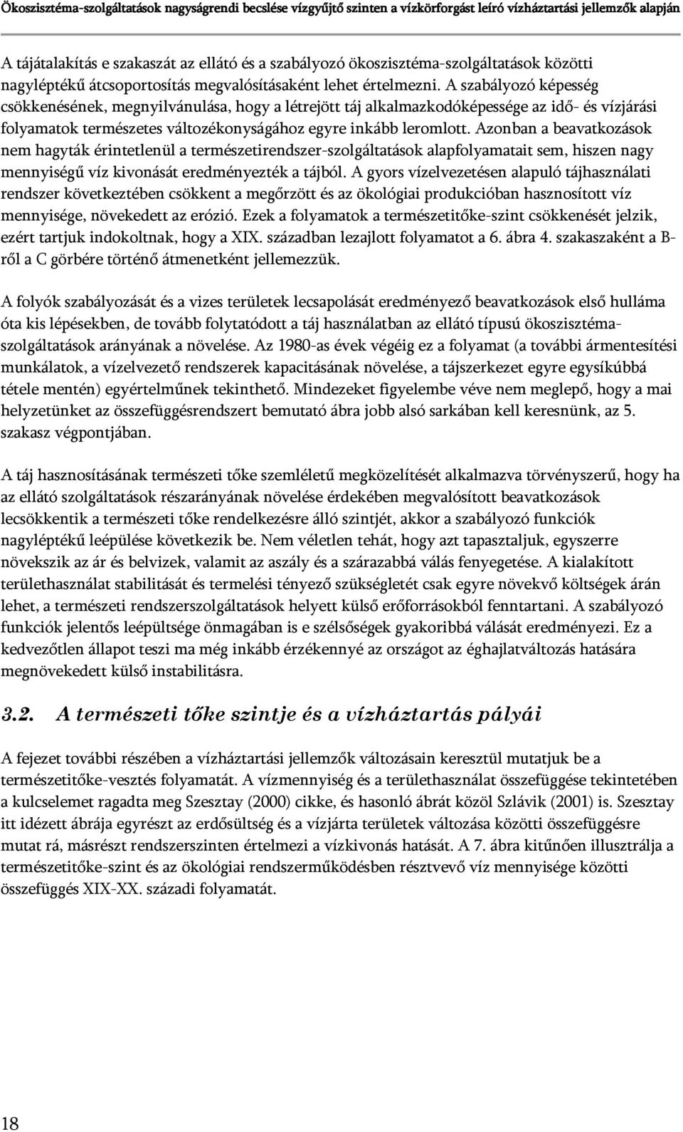 Azonban a beavatkozások nem hagyták érintetlenül a természetirendszer-szolgáltatások alapfolyamatait sem, hiszen nagy mennyiségű víz kivonását eredményezték a tájból.