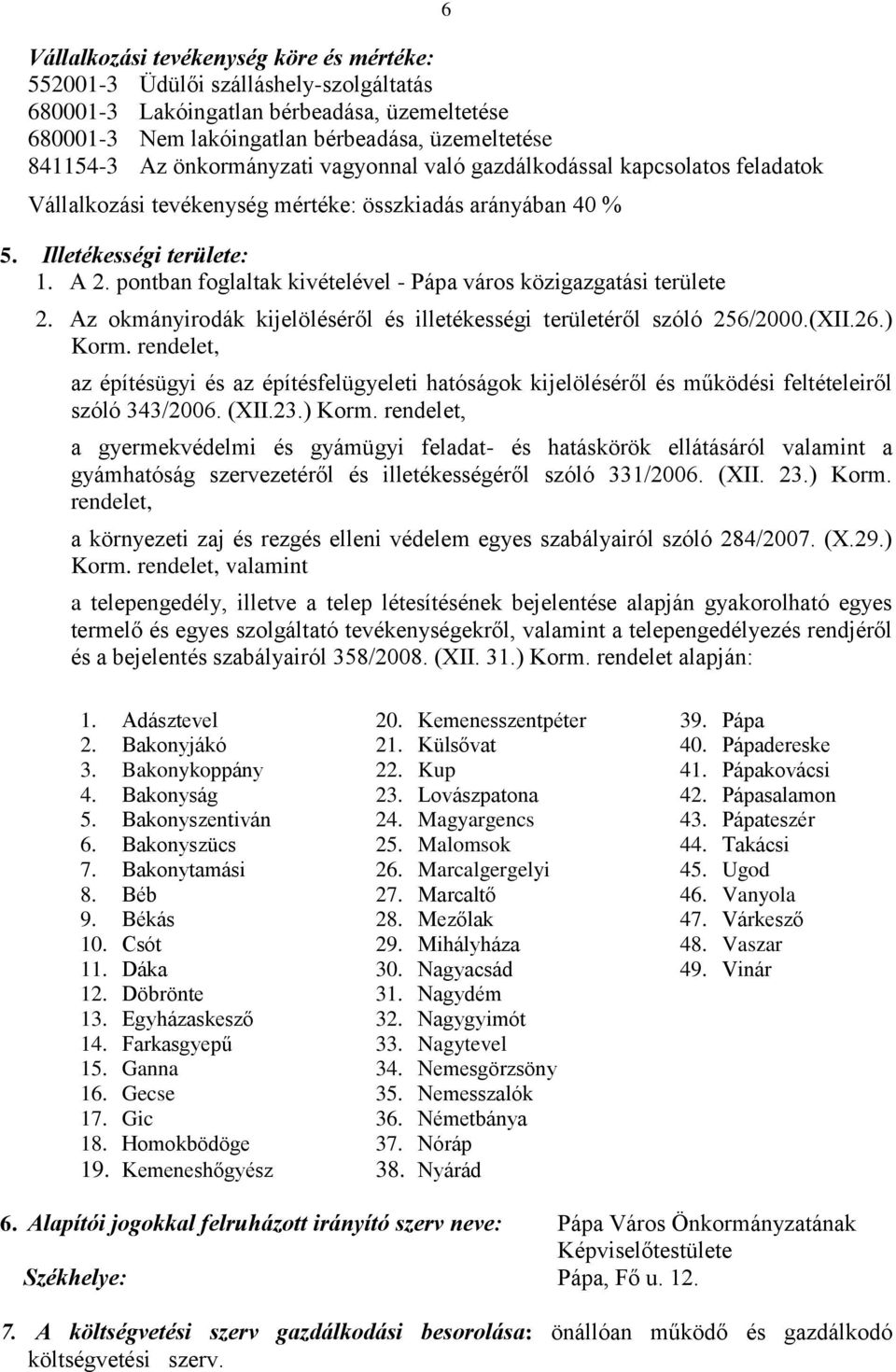 pontban foglaltak kivételével - Pápa város közigazgatási területe 6 2. Az okmányirodák kijelöléséről és illetékességi területéről szóló 256/2000.(XII.26.) Korm.