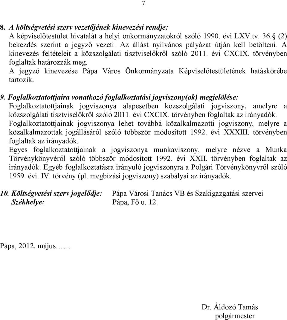 A jegyző kinevezése Pápa Város Önkormányzata Képviselőtestületének hatáskörébe tartozik. 9.