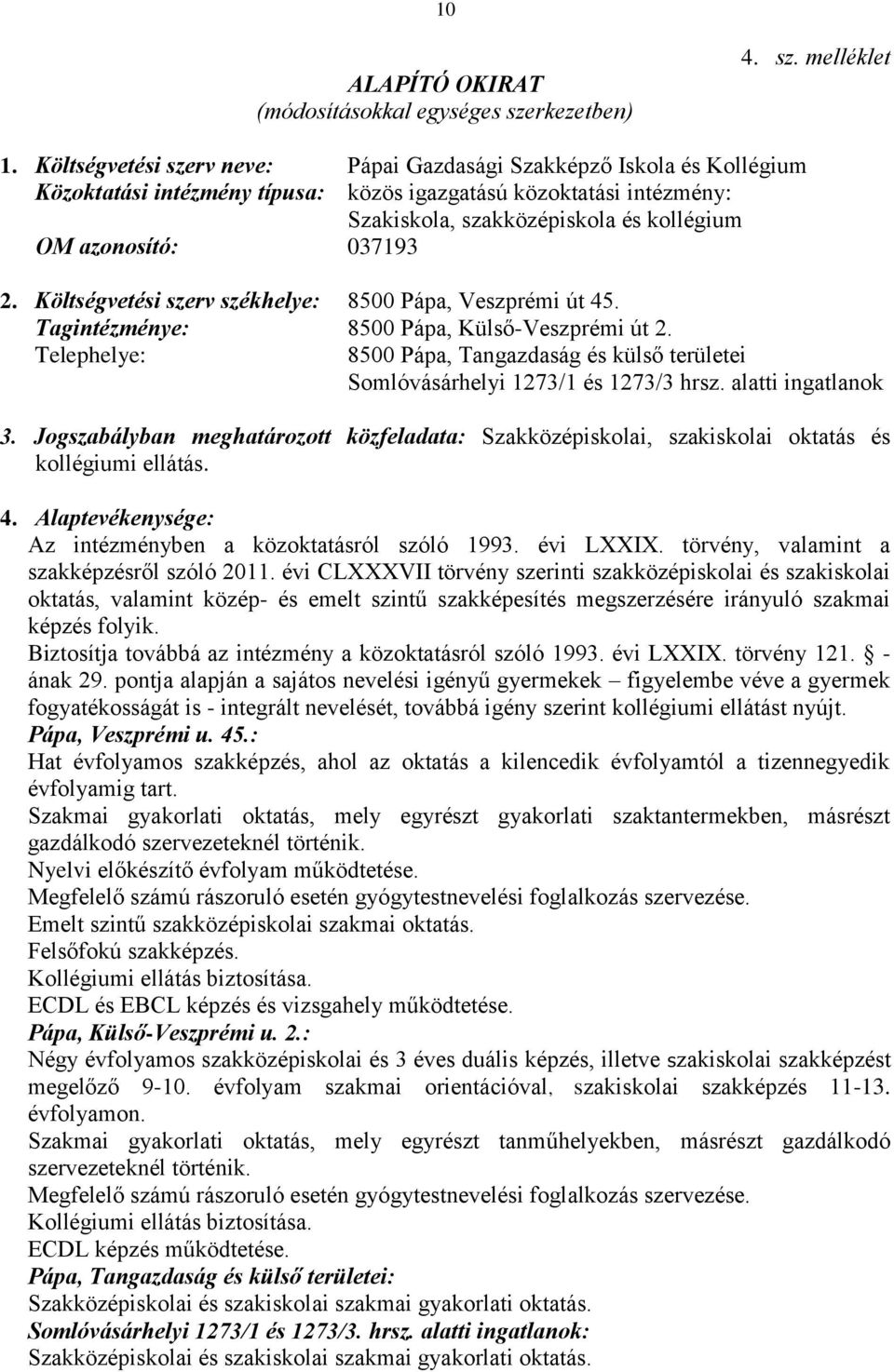 037193 2. Költségvetési szerv székhelye: 8500 Pápa, Veszprémi út 45. Tagintézménye: 8500 Pápa, Külső-Veszprémi út 2.