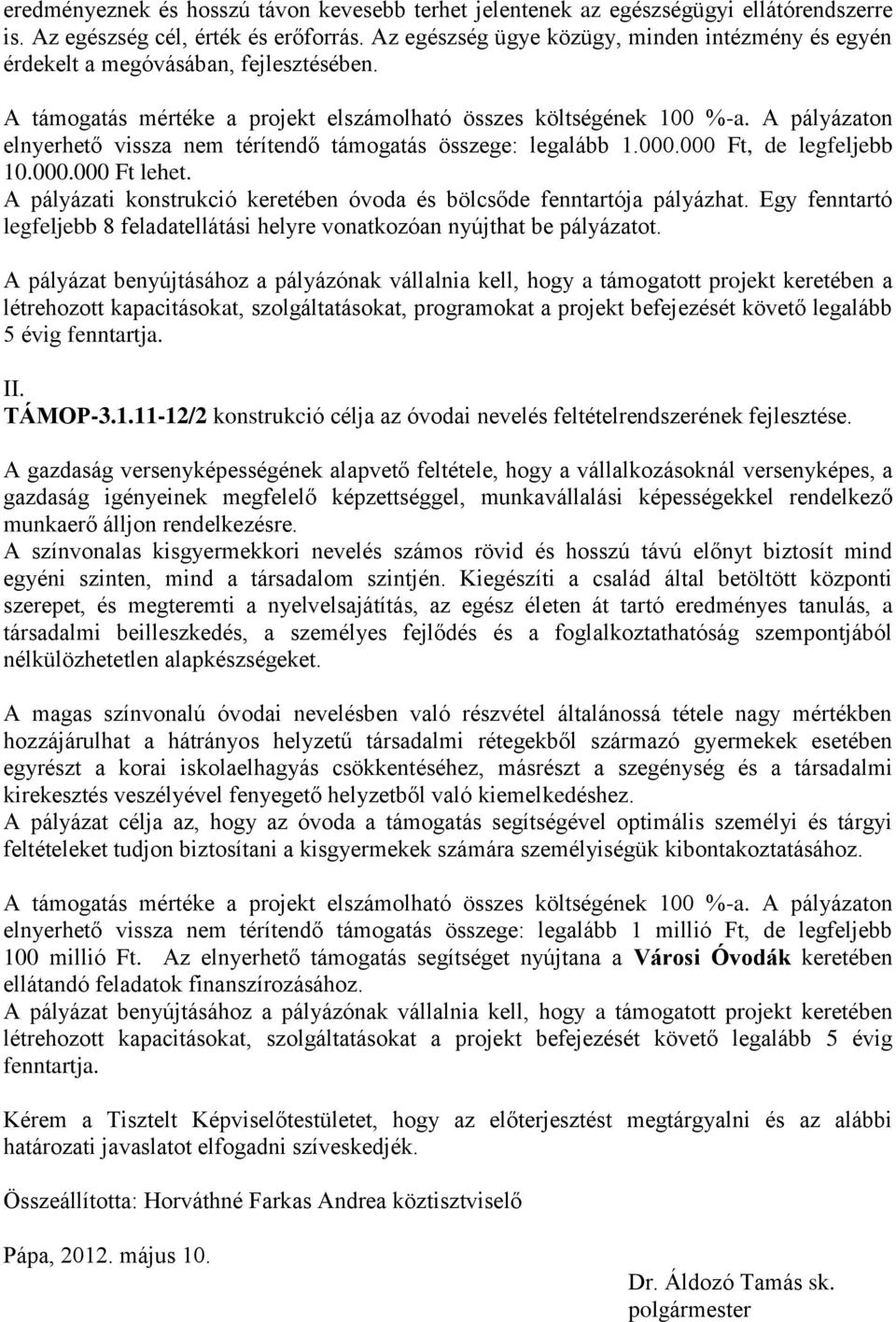 A pályázaton elnyerhető vissza nem térítendő támogatás összege: legalább 1.000.000 Ft, de legfeljebb 10.000.000 Ft lehet. A pályázati konstrukció keretében óvoda és bölcsőde fenntartója pályázhat.