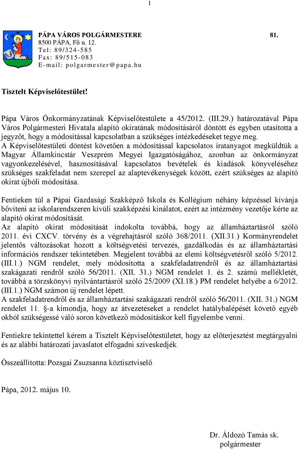 ) határozatával Pápa Város Polgármesteri Hivatala alapító okiratának módosításáról döntött és egyben utasította a jegyzőt, hogy a módosítással kapcsolatban a szükséges intézkedéseket tegye meg.