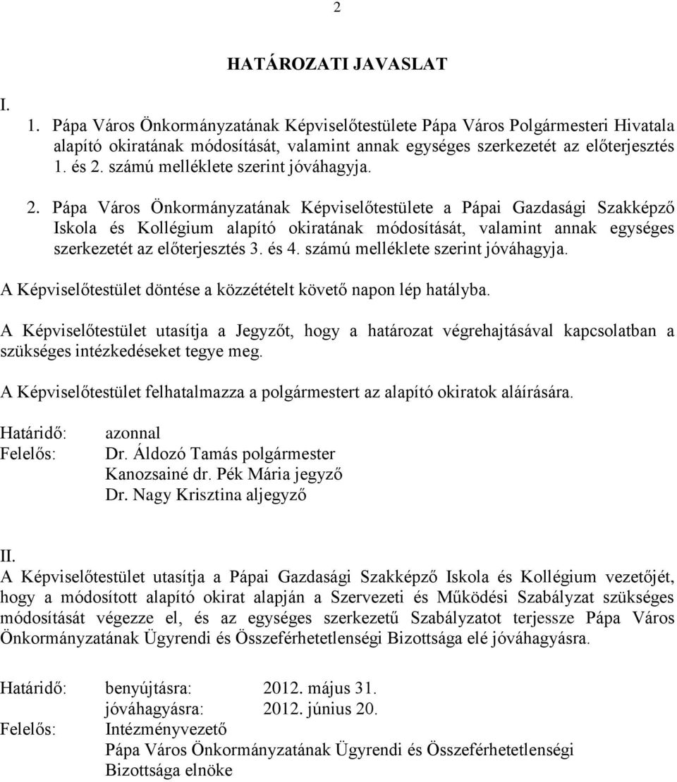 és 4. számú melléklete szerint jóváhagyja. A Képviselőtestület döntése a közzétételt követő napon lép hatályba.