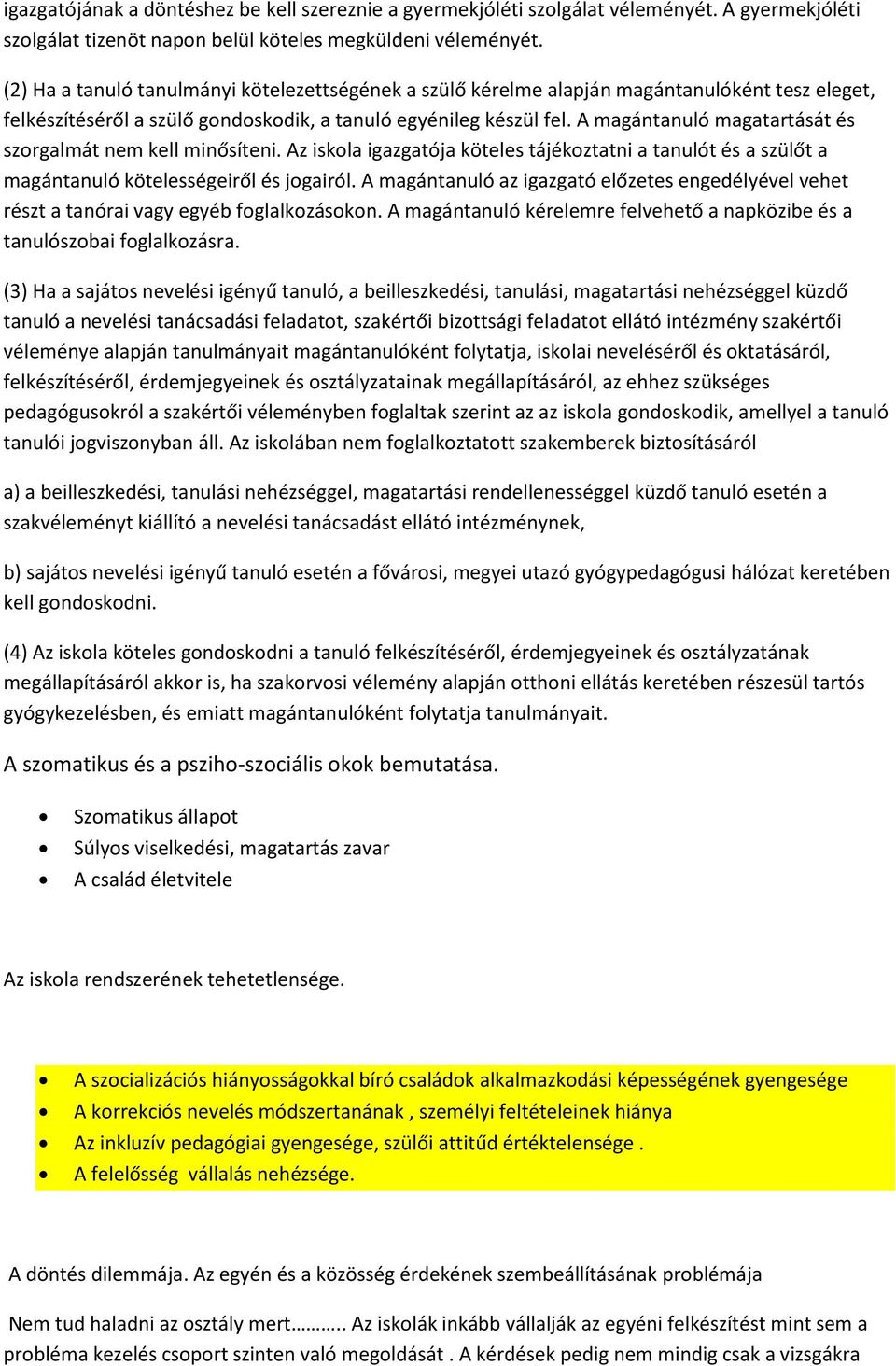 A magántanuló magatartását és szorgalmát nem kell minősíteni. Az iskola igazgatója köteles tájékoztatni a tanulót és a szülőt a magántanuló kötelességeiről és jogairól.