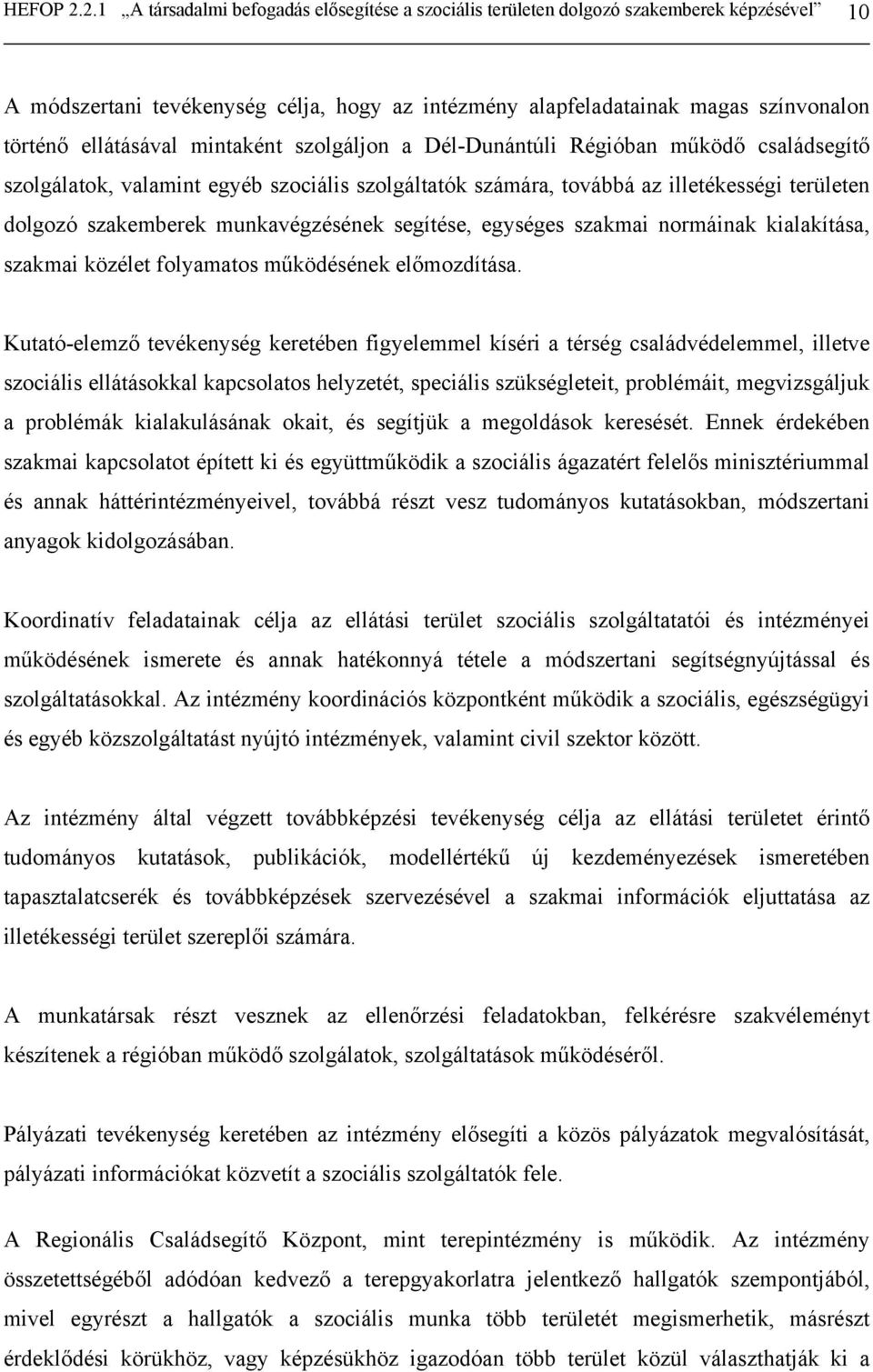 ellátásával mintaként szolgáljon a Dél-Dunántúli Régióban működő családsegítő szolgálatok, valamint egyéb szociális szolgáltatók számára, továbbá az illetékességi területen dolgozó szakemberek