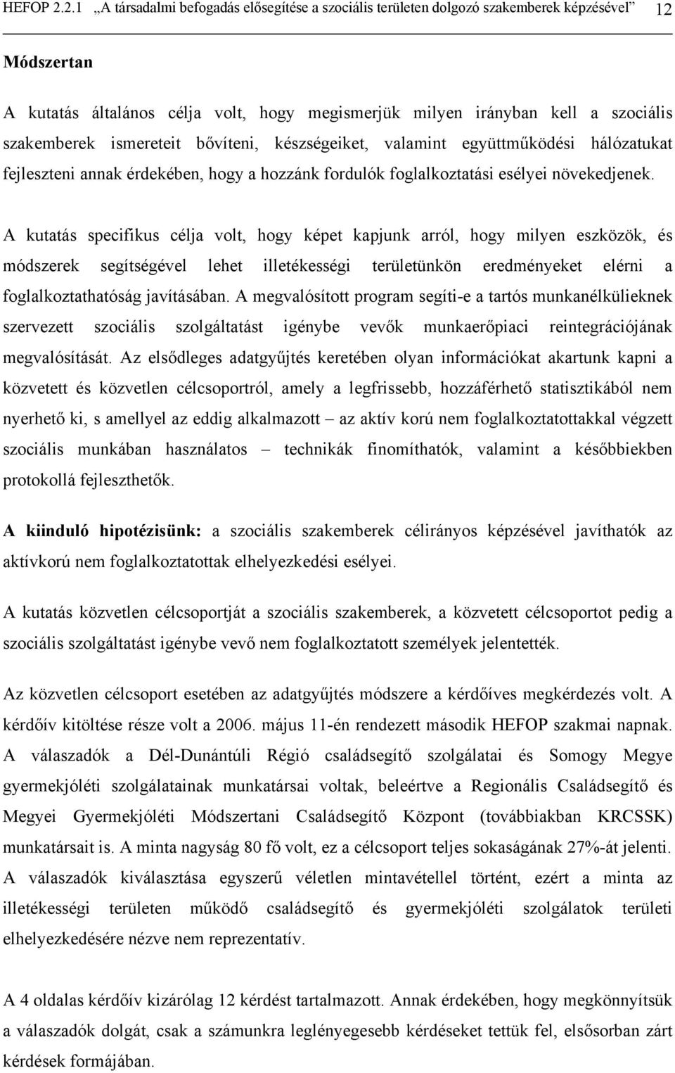 ismereteit bővíteni, készségeiket, valamint együttműködési hálózatukat fejleszteni annak érdekében, hogy a hozzánk fordulók foglalkoztatási esélyei növekedjenek.