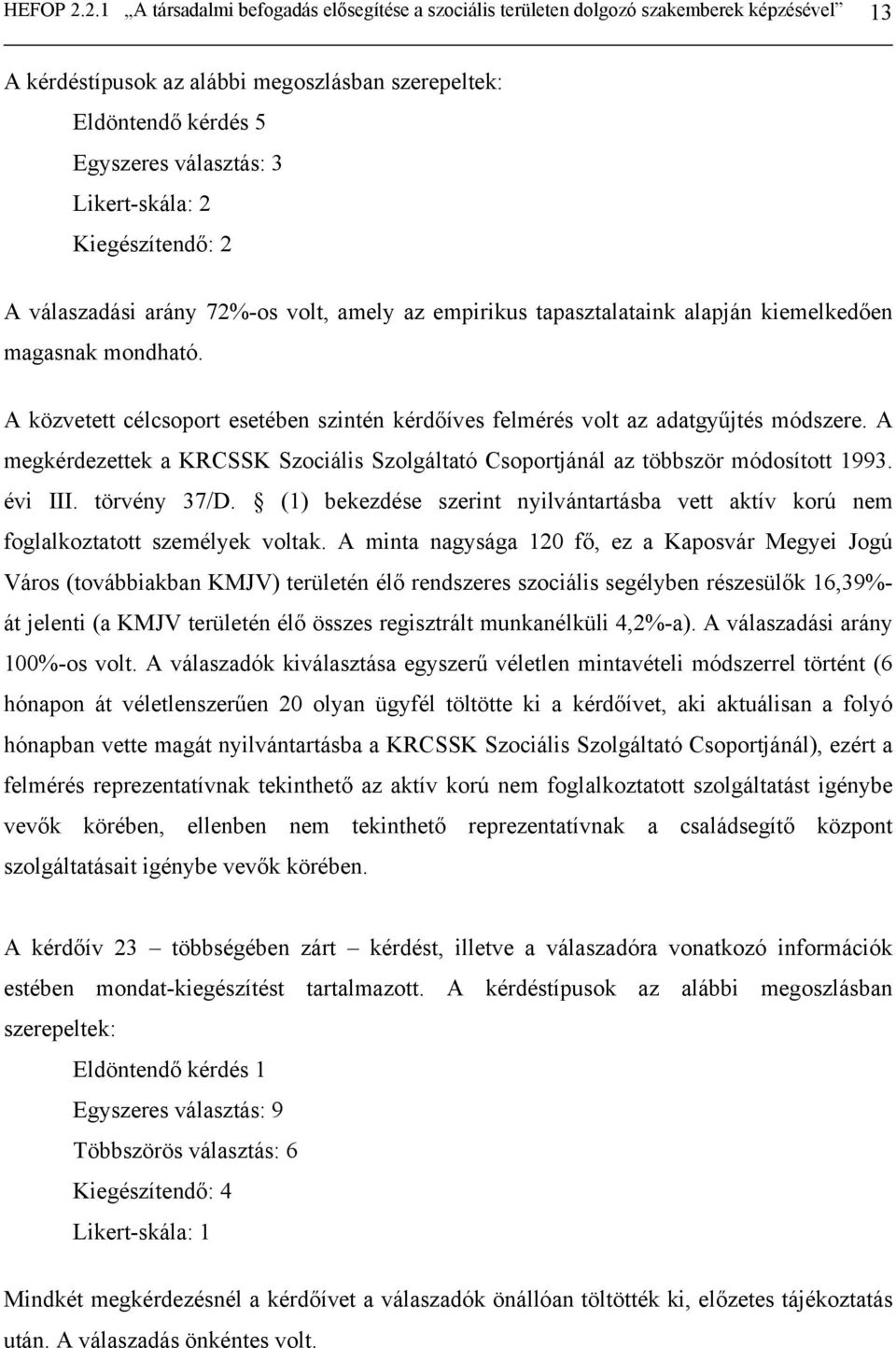 Likert-skála: 2 Kiegészítendő: 2 A válaszadási arány 72%-os volt, amely az empirikus tapasztalataink alapján kiemelkedően magasnak mondható.