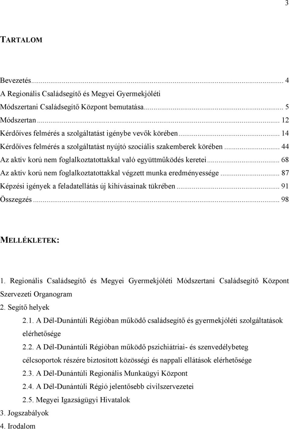 .. 68 Az aktív korú nem foglalkoztatottakkal végzett munka eredményessége... 87 Képzési igények a feladatellátás új kihívásainak tükrében... 91 Összegzés... 98 MELLÉKLETEK: 1.