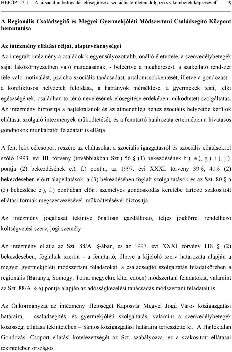 intézmény ellátási céljai, alaptevékenységei Az integrált intézmény a családok kiegyensúlyozottabb, önálló életvitele, a szenvedélybetegek saját lakókörnyezetben való maradásának, - beleértve a