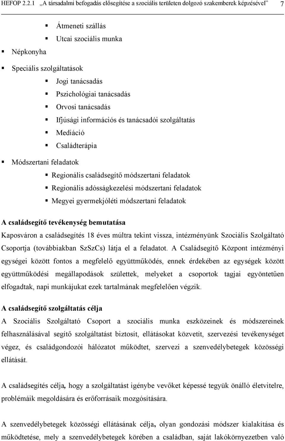 tanácsadás Orvosi tanácsadás Ifjúsági információs és tanácsadói szolgáltatás Mediáció Családterápia Módszertani feladatok Regionális családsegítő módszertani feladatok Regionális adósságkezelési