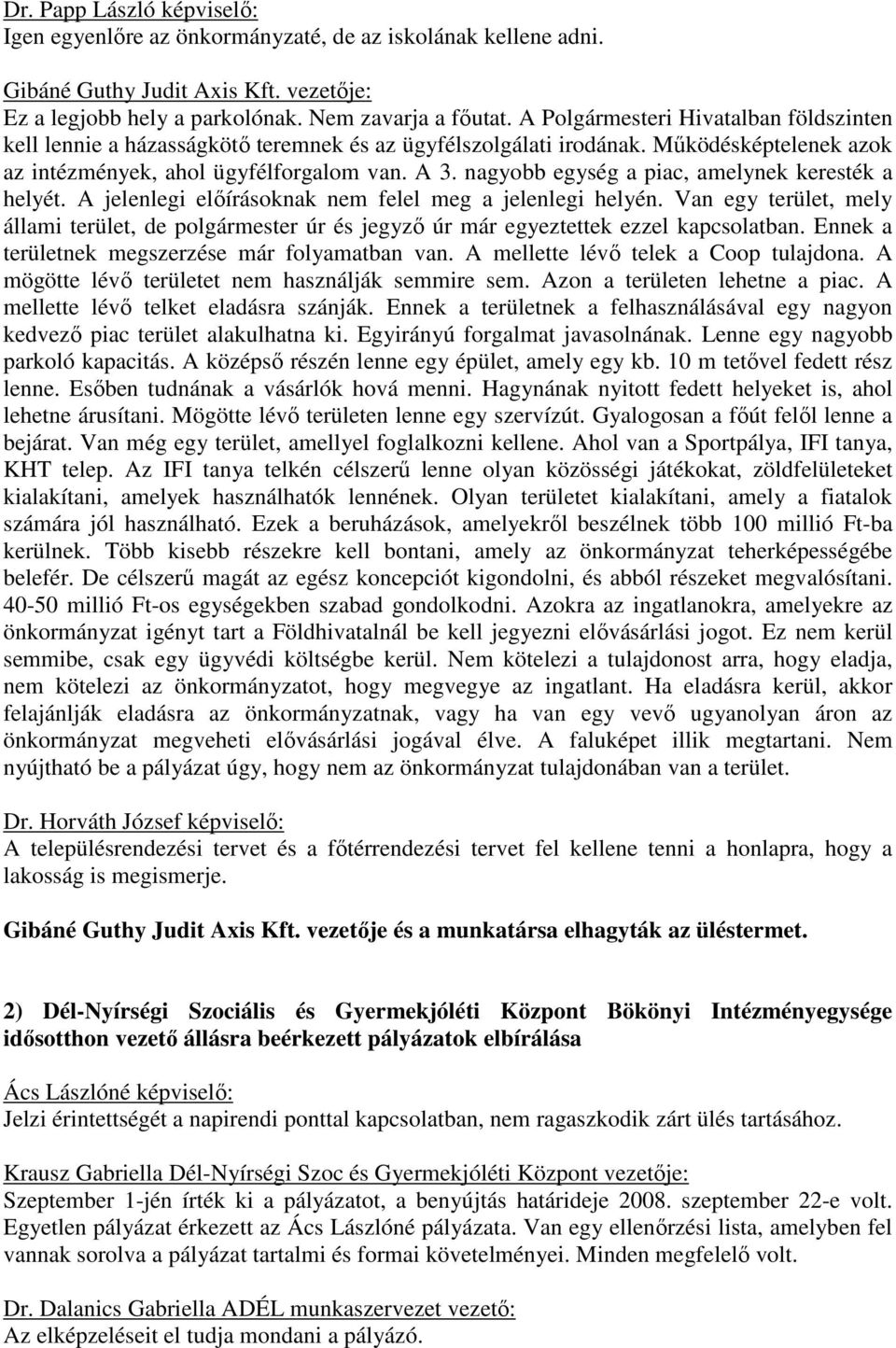 nagyobb egység a piac, amelynek keresték a helyét. A jelenlegi előírásoknak nem felel meg a jelenlegi helyén.