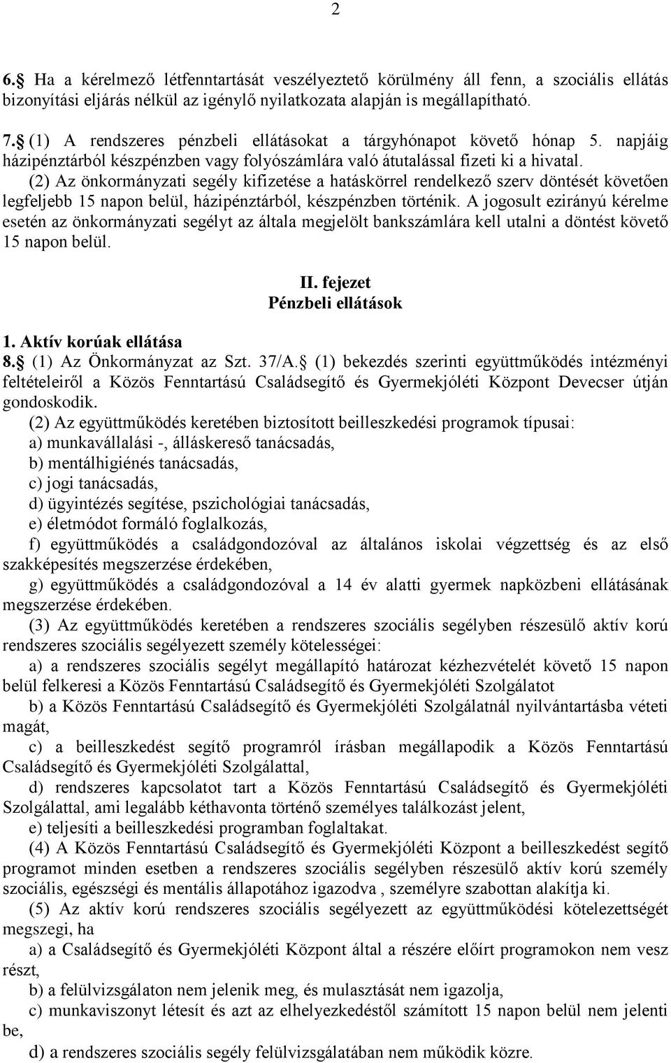 (2) Az önkormányzati segély kifizetése a hatáskörrel rendelkező szerv döntését követően legfeljebb 15 napon belül, házipénztárból, készpénzben történik.