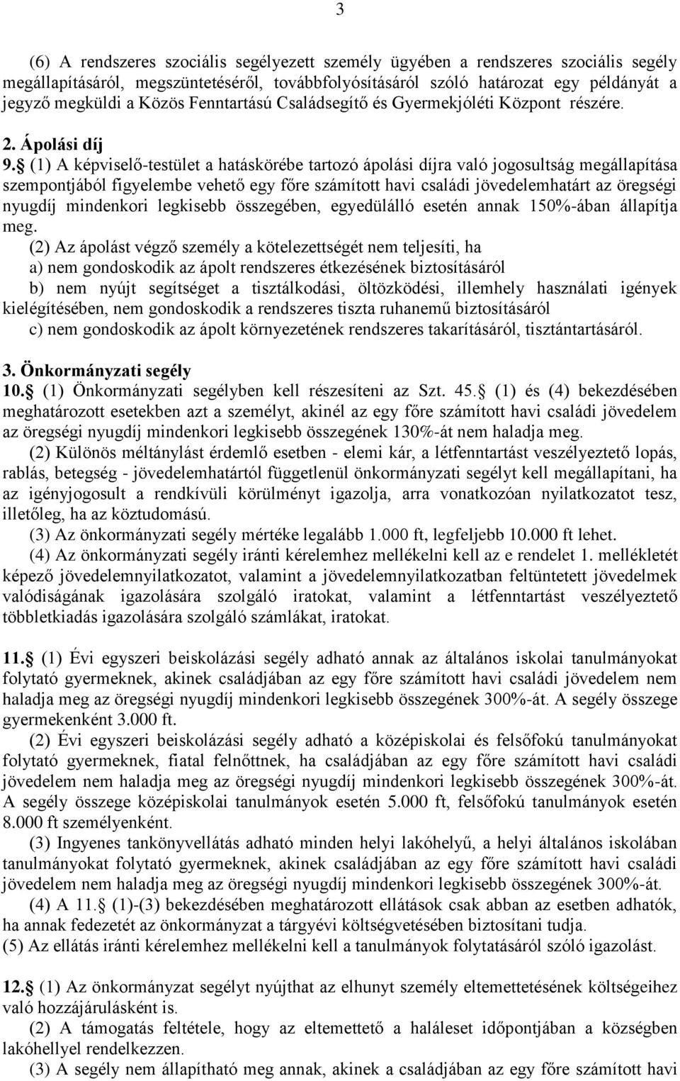 (1) A képviselő-testület a hatáskörébe tartozó ápolási díjra való jogosultság megállapítása szempontjából figyelembe vehető egy főre számított havi családi jövedelemhatárt az öregségi nyugdíj