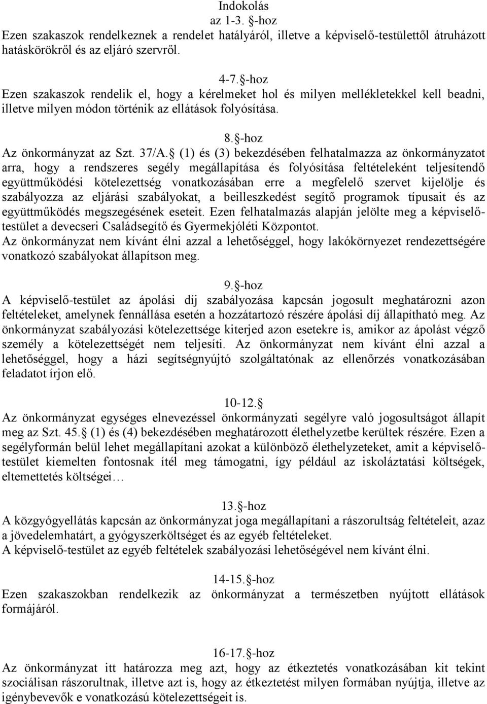 (1) és (3) bekezdésében felhatalmazza az önkormányzatot arra, hogy a rendszeres segély megállapítása és folyósítása feltételeként teljesítendő együttműködési kötelezettség vonatkozásában erre a