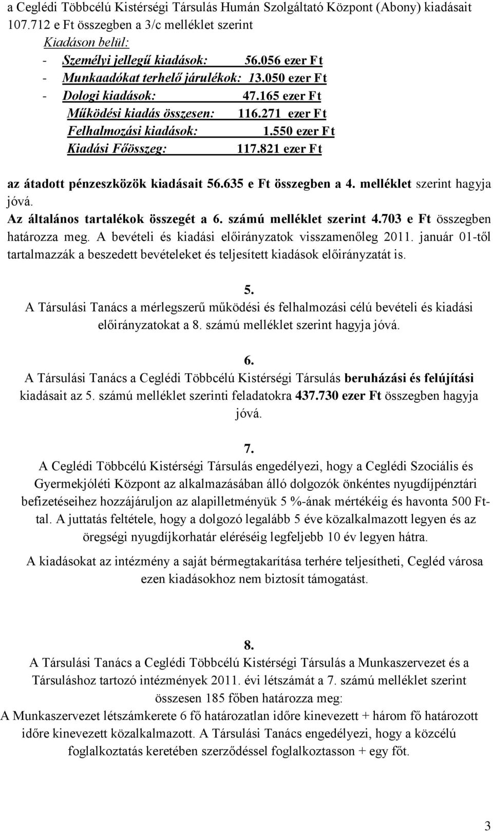 821 ezer Ft az átadott pénzeszközök kiadásait 56.635 e Ft összegben a 4. melléklet szerint hagyja jóvá. Az általános tartalékok összegét a 6. számú melléklet szerint 4.