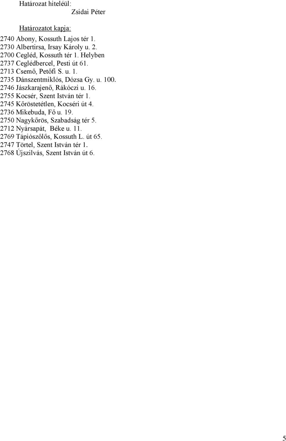 16. 2755 Kocsér, Szent István tér 1. 2745 Kőröstetétlen, Kocséri út 4. 2736 Mikebuda, Fő u. 19. 2750 Nagykőrös, Szabadság tér 5.