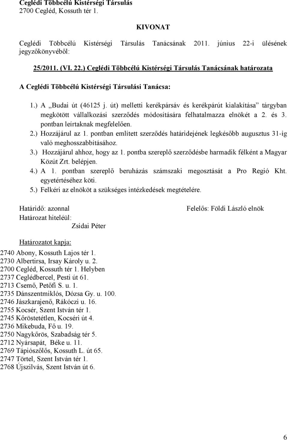 út) melletti kerékpársáv és kerékpárút kialakítása tárgyban megkötött vállalkozási szerződés módosítására felhatalmazza elnökét a 2. és 3. pontban leírtaknak megfelelően. 2.) Hozzájárul az 1.