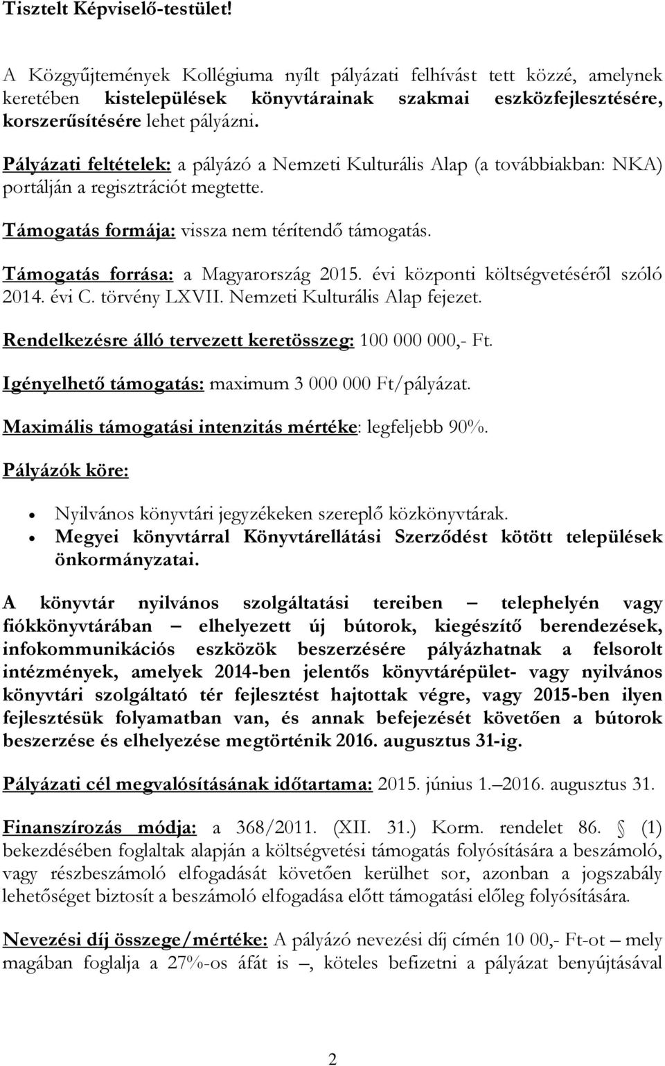 Pályázati feltételek: a pályázó a Nemzeti Kulturális Alap (a továbbiakban: NKA) portálján a regisztrációt megtette. Támogatás formája: vissza nem térítendő támogatás.