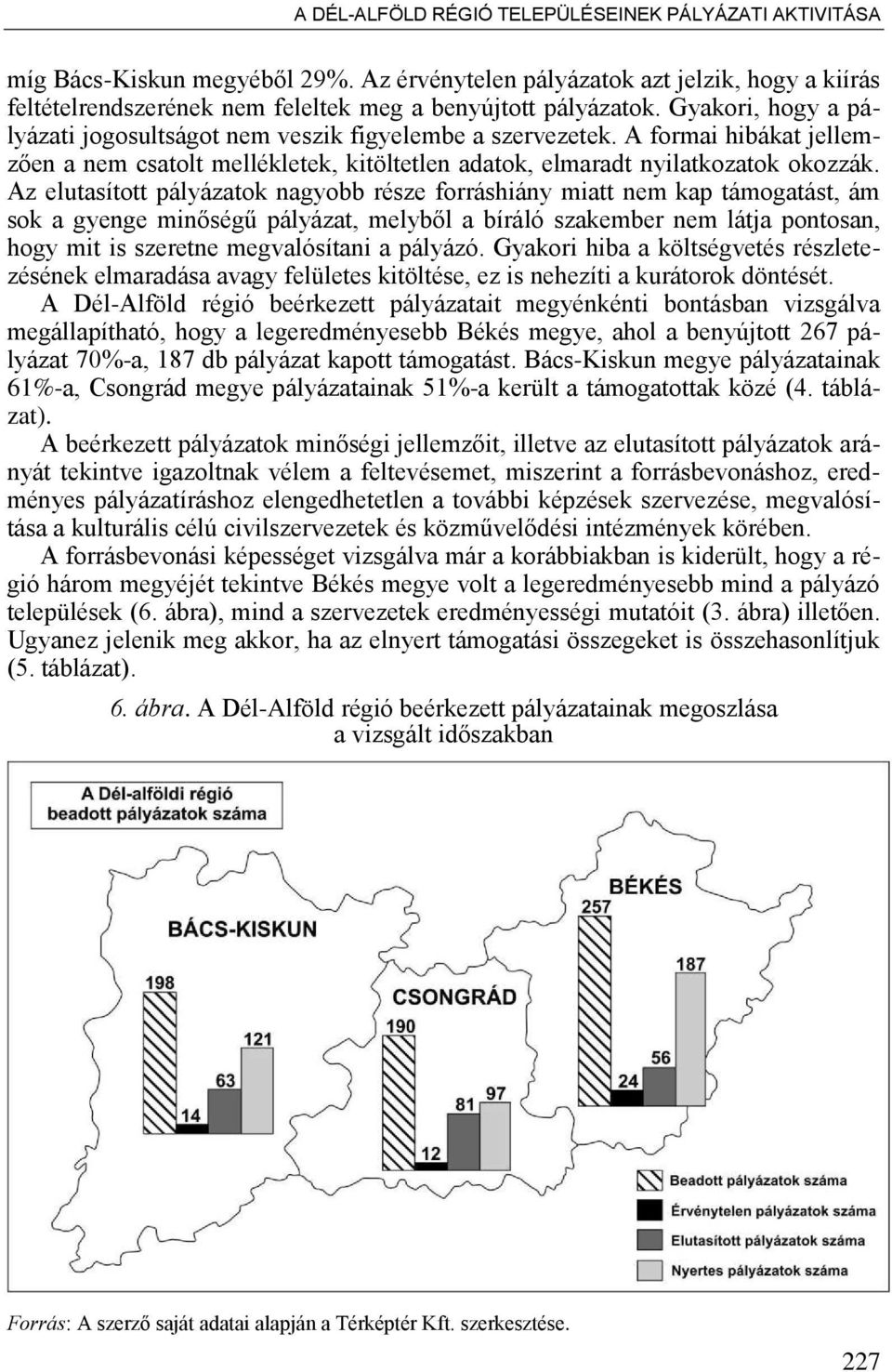 Az elutasított pályázatok nagyobb része forráshiány miatt nem kap támogatást, ám sok a gyenge min ségű pályázat, melyb l a bíráló szakember nem látja pontosan, hogy mit is szeretne megvalósítani a