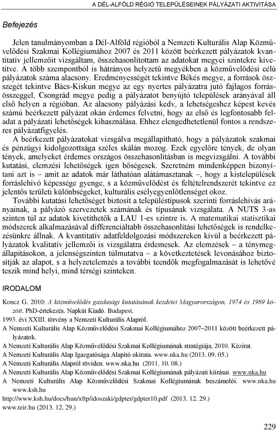 A több szempontból is hátrányos helyzetű megyékben a közművel dési célú pályázatok száma alacsony.