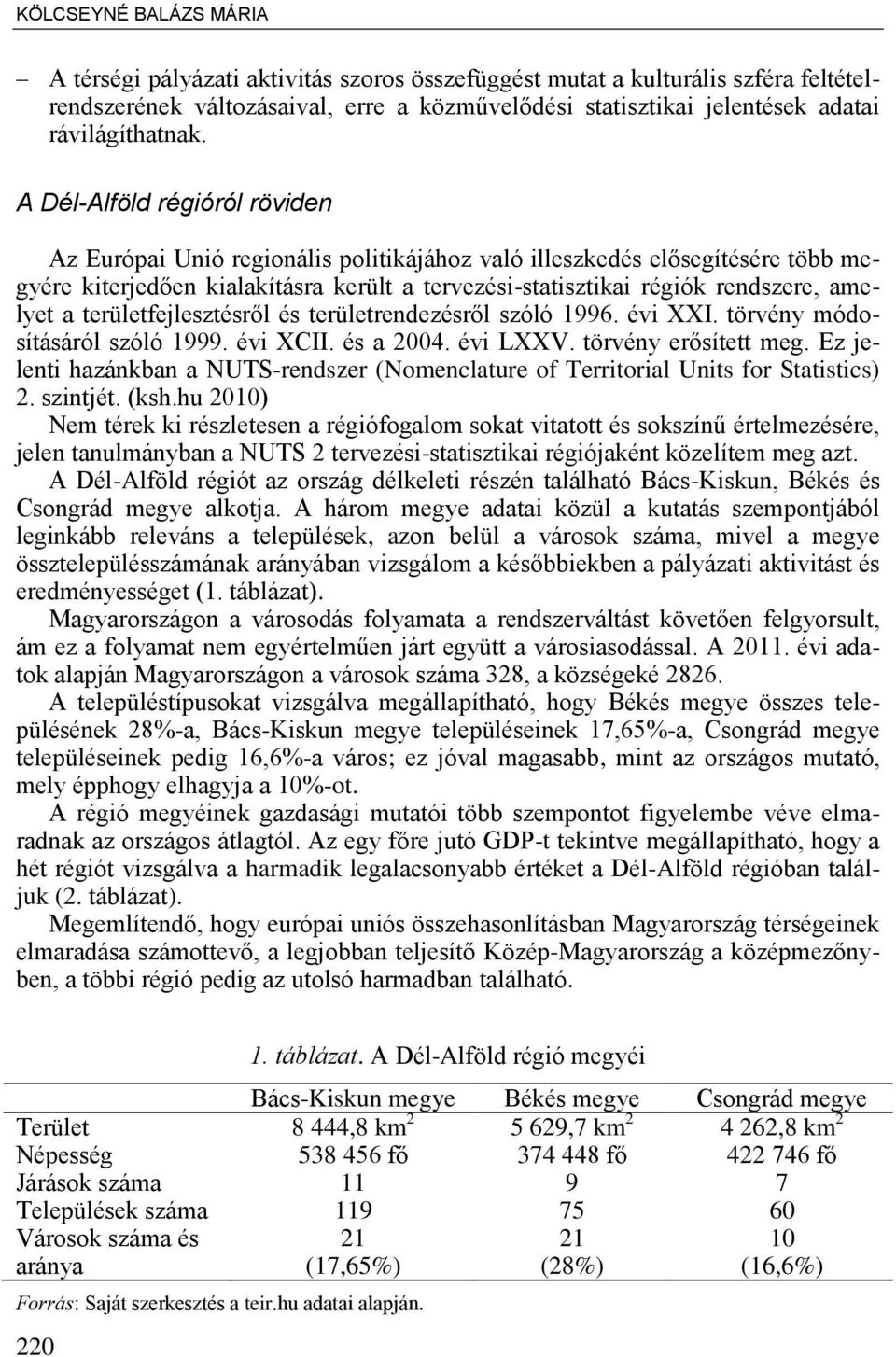 A Dél-Alföld régióról röviden Az Európai Unió regionális politikájához való illeszkedés el segítésére több megyére kiterjed en kialakításra került a tervezési-statisztikai régiók rendszere, amelyet a