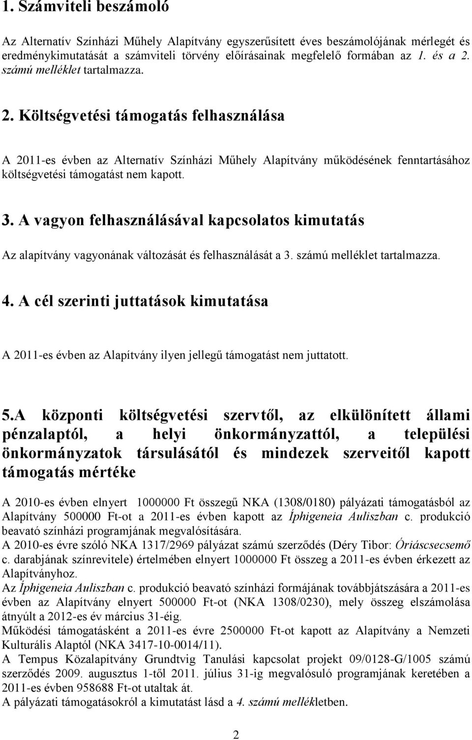 A vagyon felhasználásával kapcsolatos kimutatás Az alapítvány vagyonának változását és felhasználását a 3. számú melléklet tartalmazza. 4.