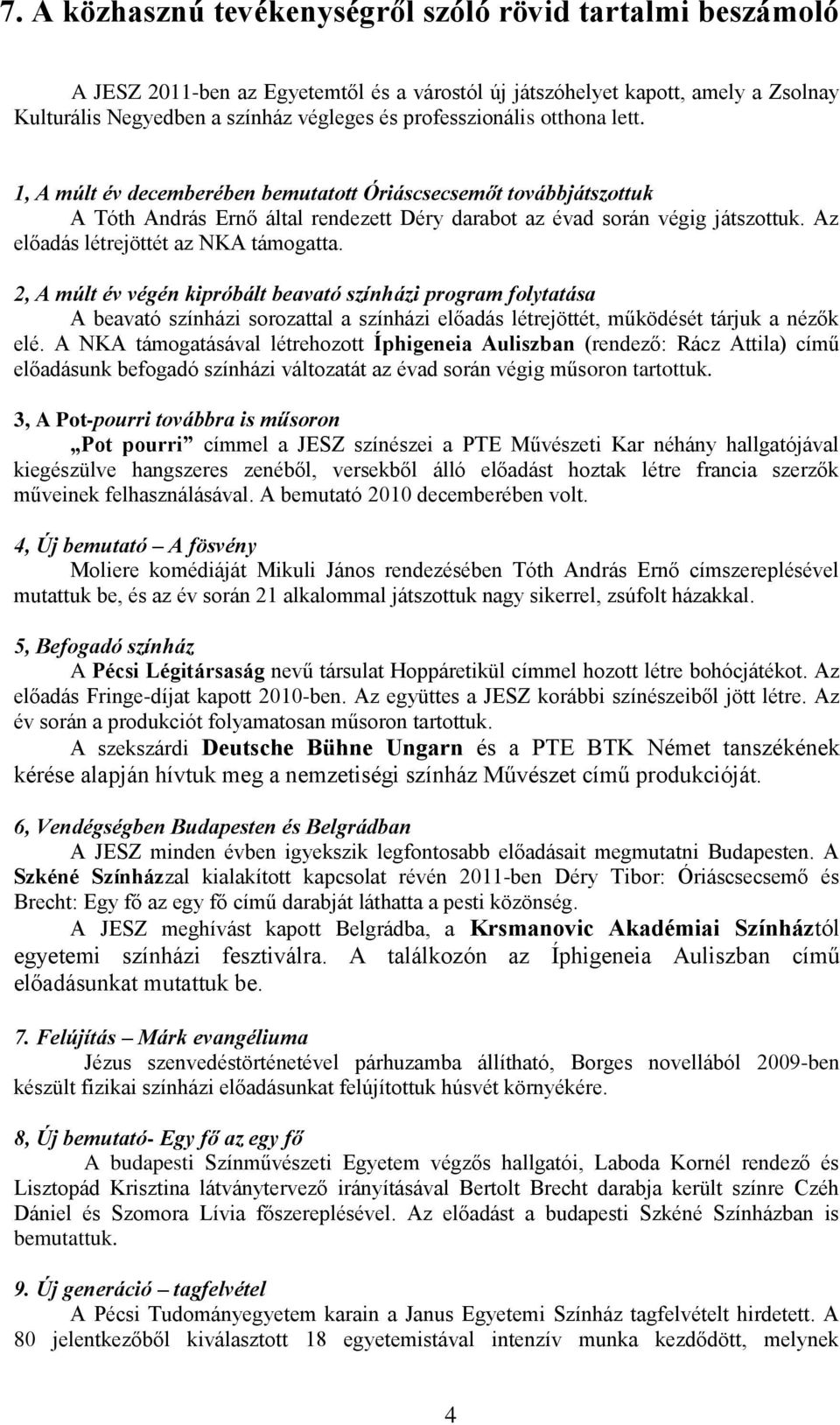 Az előadás létrejöttét az NKA támogatta. 2, A múlt év végén kipróbált beavató színházi program folytatása A beavató színházi sorozattal a színházi előadás létrejöttét, működését tárjuk a nézők elé.