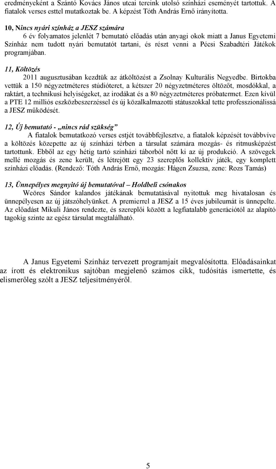 Szabadtéri Játékok programjában. 11, Költözés 2011 augusztusában kezdtük az átköltözést a Zsolnay Kulturális Negyedbe.