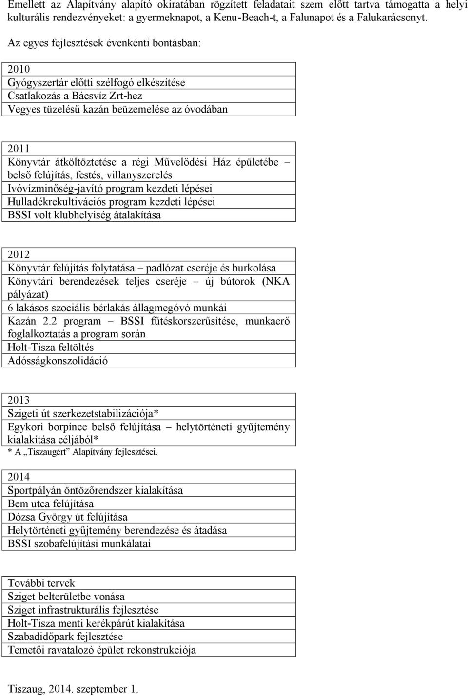 régi Művelődési Ház épületébe belső felújítás, festés, villanyszerelés Ivóvízminőség-javító program kezdeti lépései Hulladékrekultivációs program kezdeti lépései BSSI volt klubhelyiség átalakítása