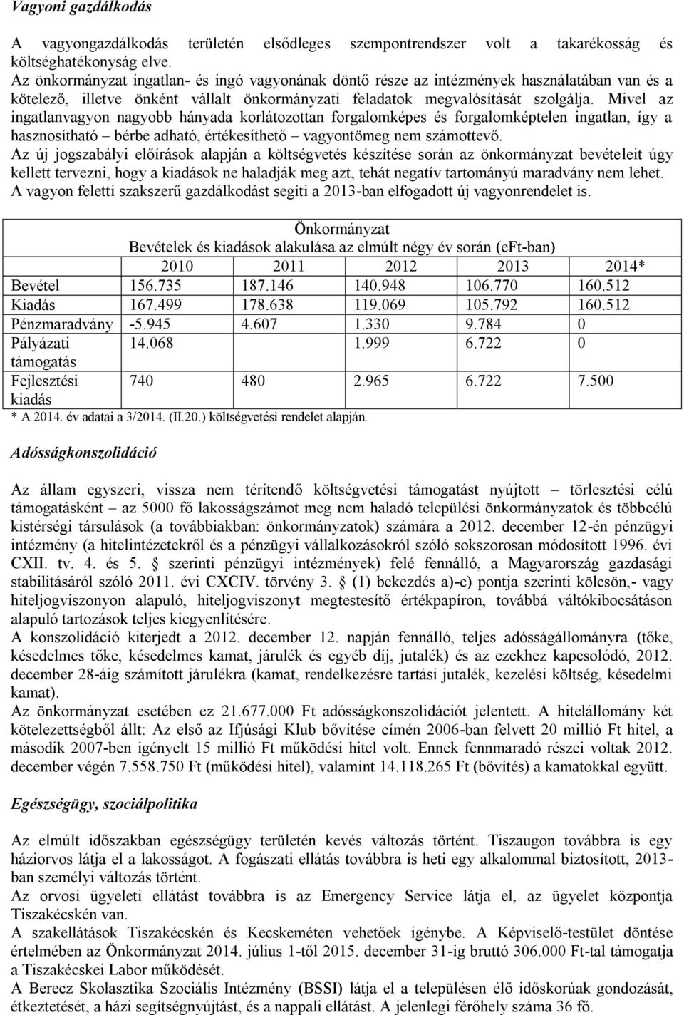 Mivel az ingatlanvagyon nagyobb hányada korlátozottan forgalomképes és forgalomképtelen ingatlan, így a hasznosítható bérbe adható, értékesíthető vagyontömeg nem számottevő.