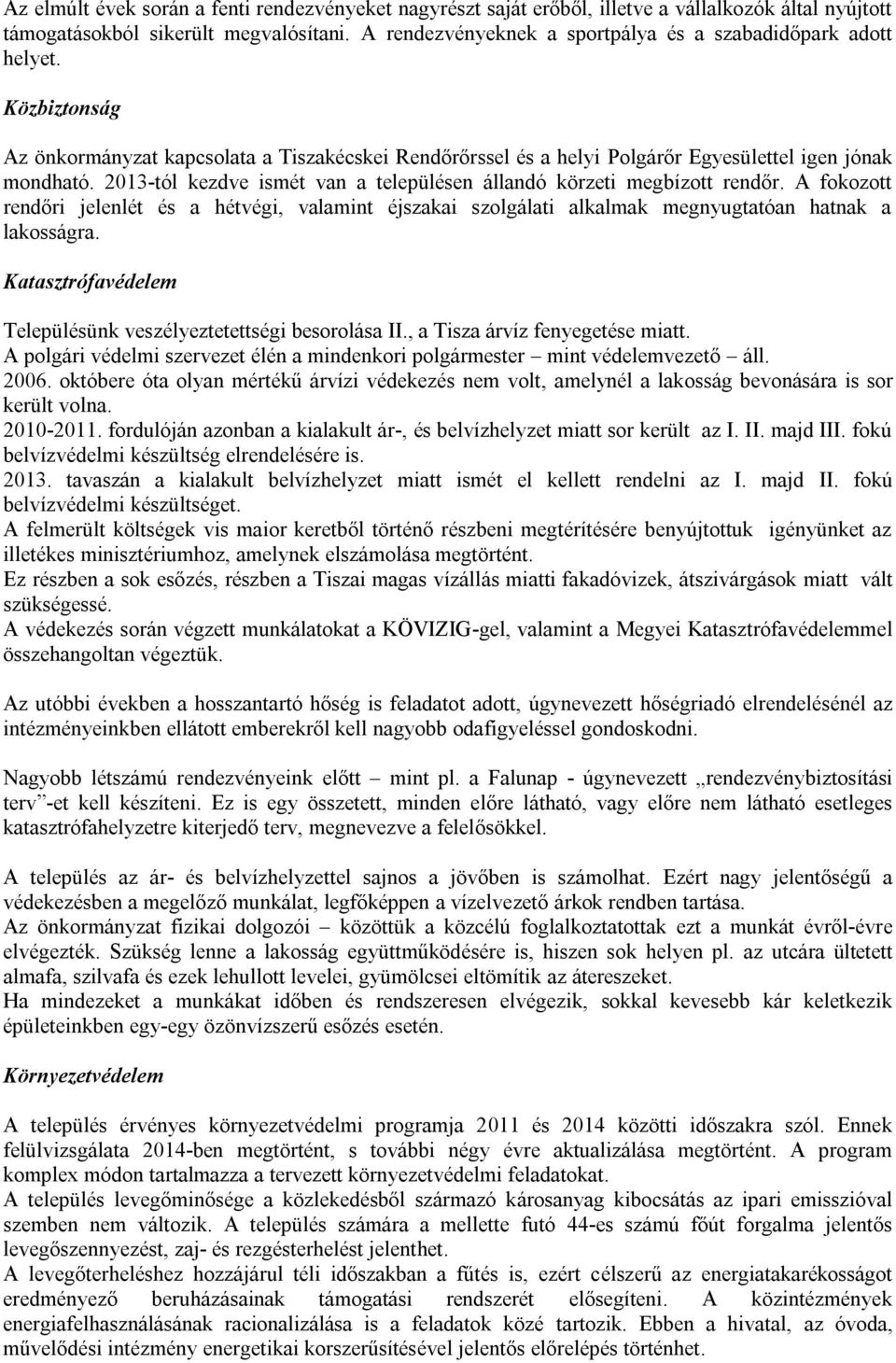 2013-tól kezdve ismét van a településen állandó körzeti megbízott rendőr. A fokozott rendőri jelenlét és a hétvégi, valamint éjszakai szolgálati alkalmak megnyugtatóan hatnak a lakosságra.